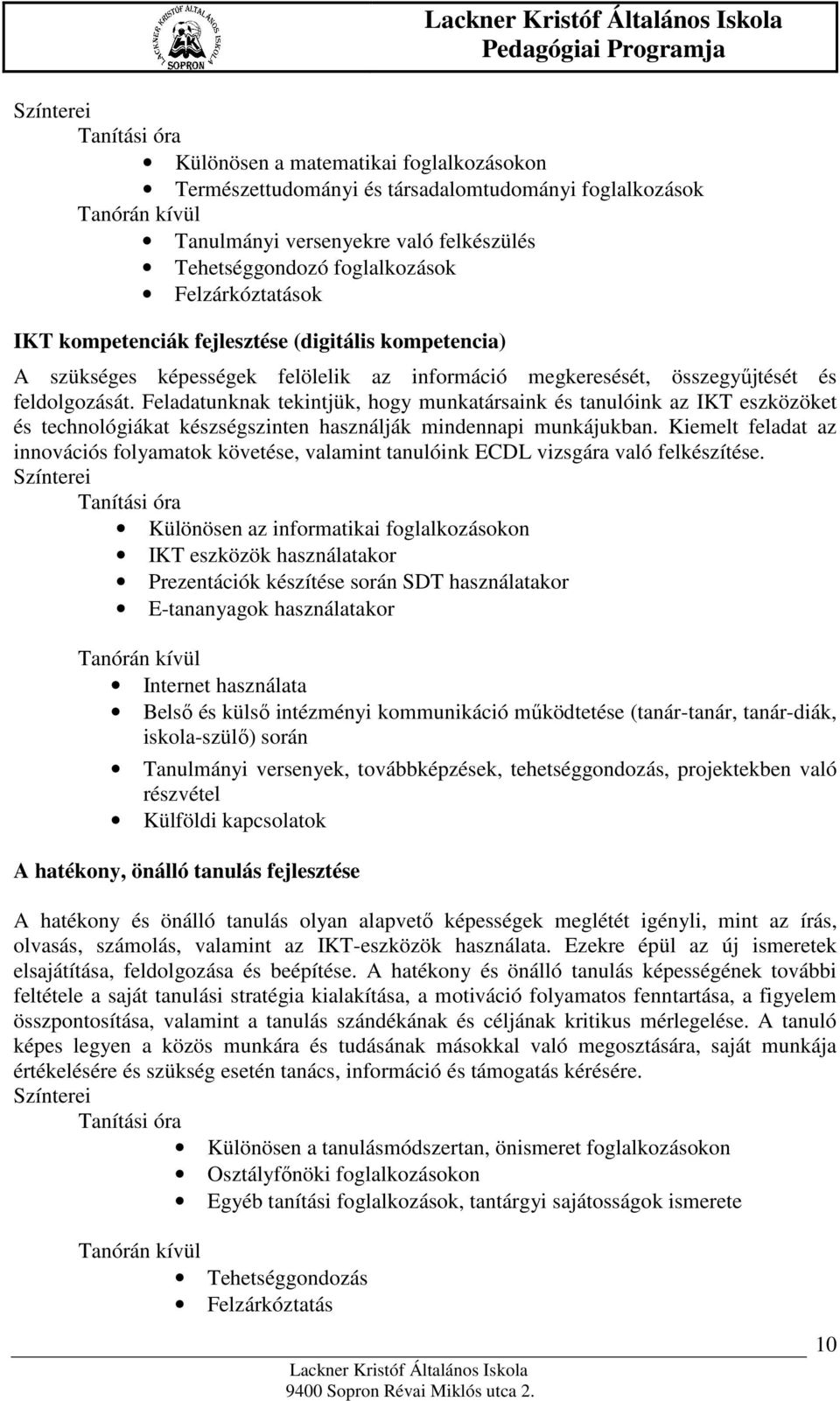 Feladatunknak tekintjük, hogy munkatársaink és tanulóink az IKT eszközöket és technológiákat készségszinten használják mindennapi munkájukban.