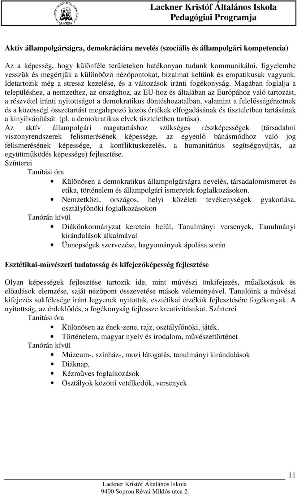 Magában foglalja a településhez, a nemzethez, az országhoz, az EU-hoz és általában az Európához való tartozást, a részvétel iránti nyitottságot a demokratikus döntéshozatalban, valamint a