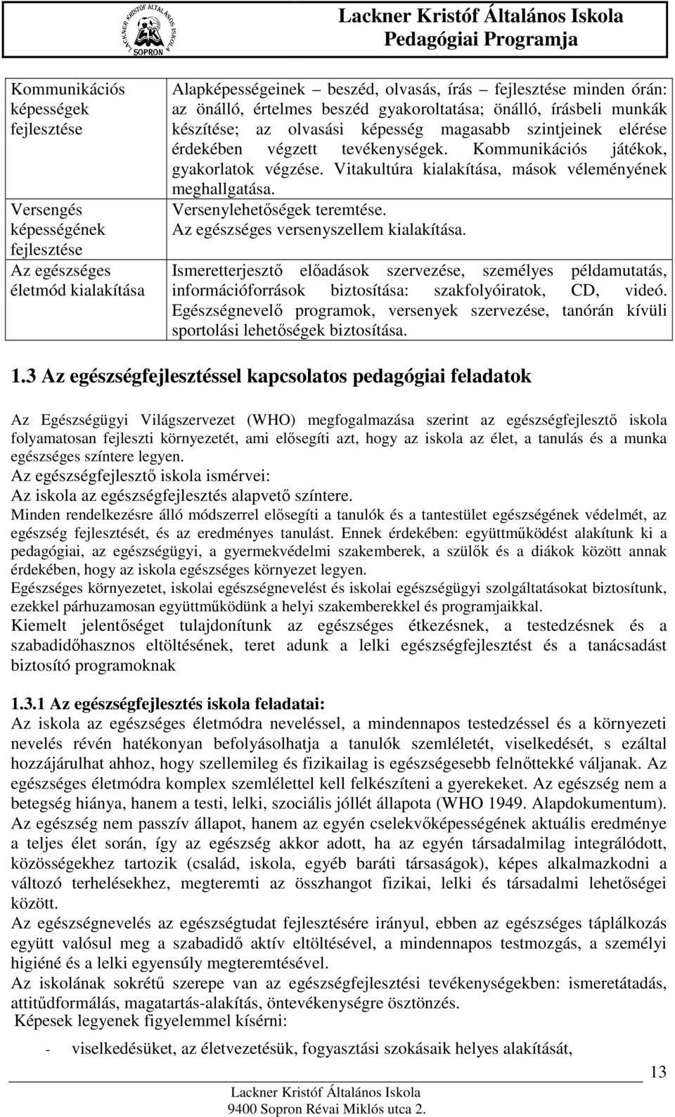 Vitakultúra kialakítása, mások véleményének meghallgatása. Versenylehetőségek teremtése. Az egészséges versenyszellem kialakítása.