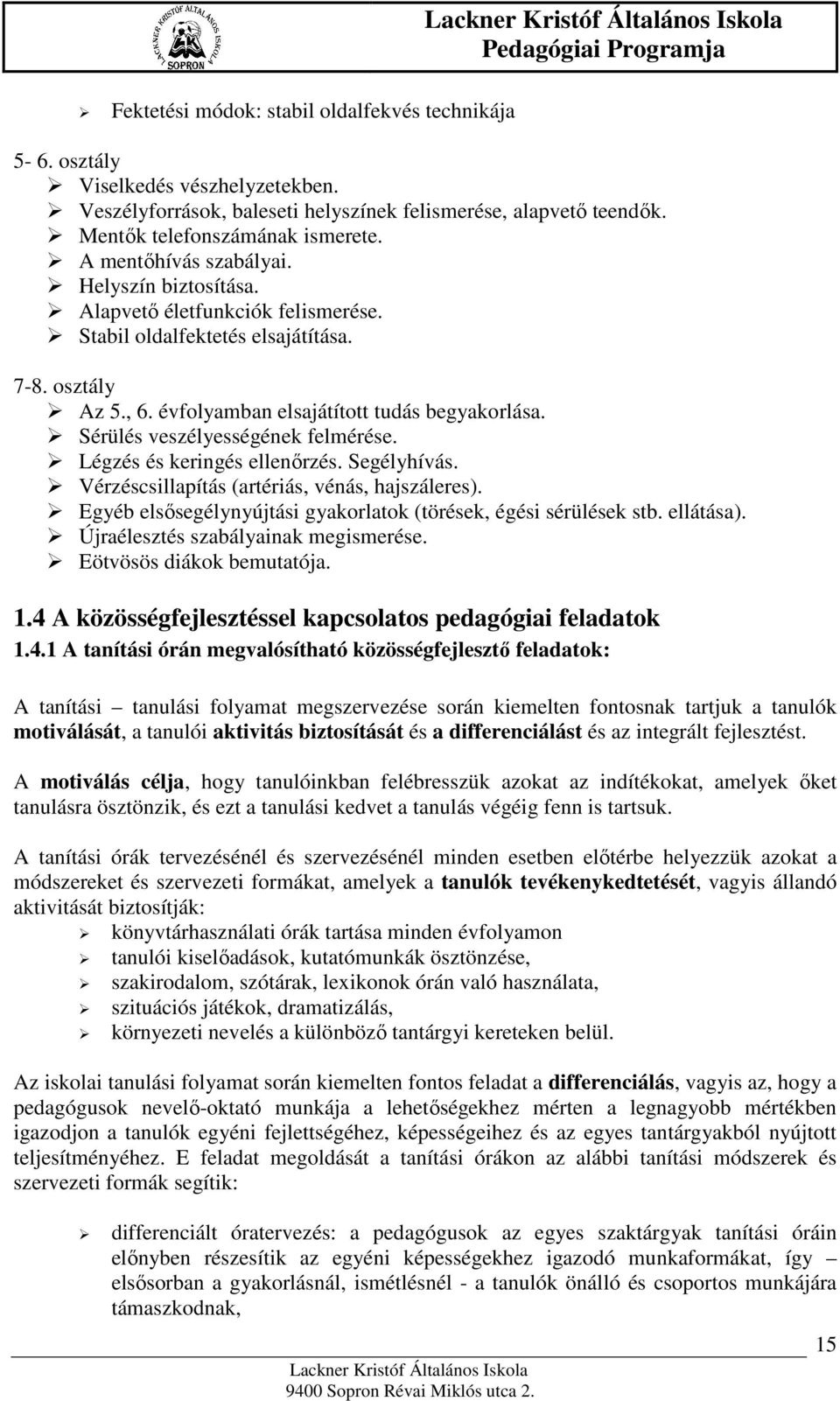 Sérülés veszélyességének felmérése. Légzés és keringés ellenőrzés. Segélyhívás. Vérzéscsillapítás (artériás, vénás, hajszáleres). Egyéb elsősegélynyújtási gyakorlatok (törések, égési sérülések stb.