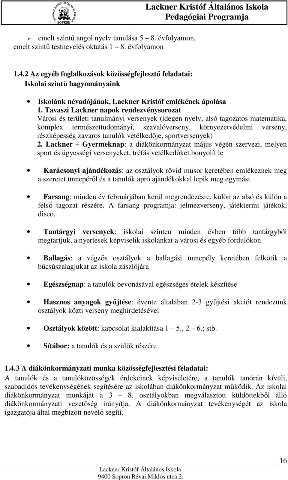 Tavaszi Lackner napok rendezvénysorozat Városi és területi tanulmányi versenyek (idegen nyelv, alsó tagozatos matematika, komplex természettudományi, szavalóverseny, környezetvédelmi verseny,