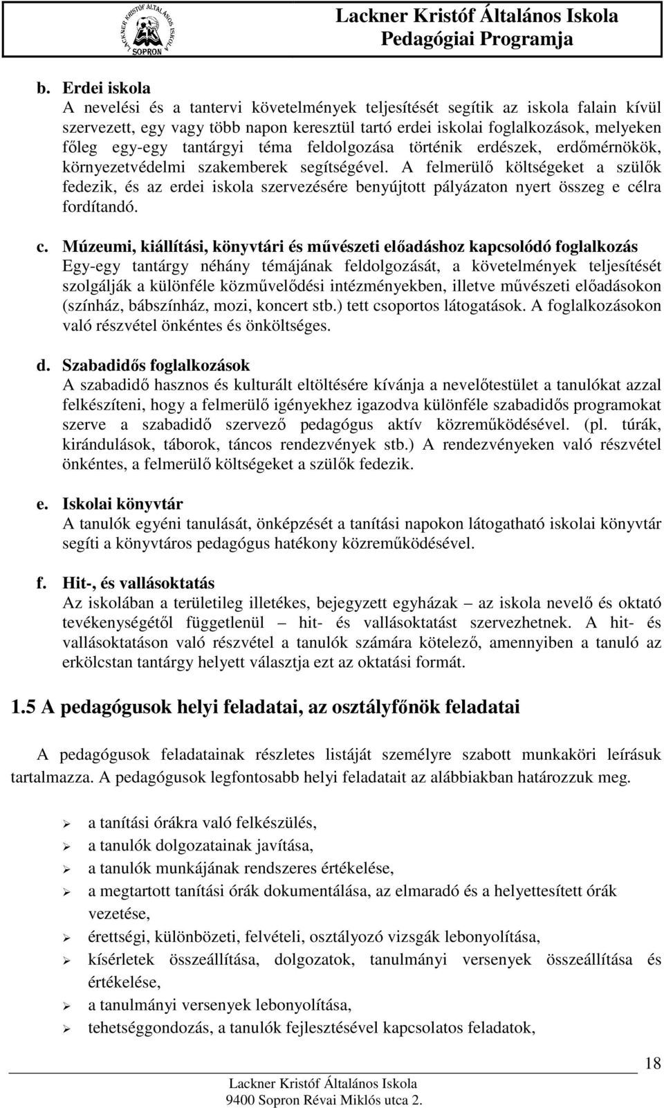 A felmerülő költségeket a szülők fedezik, és az erdei iskola szervezésére benyújtott pályázaton nyert összeg e cé