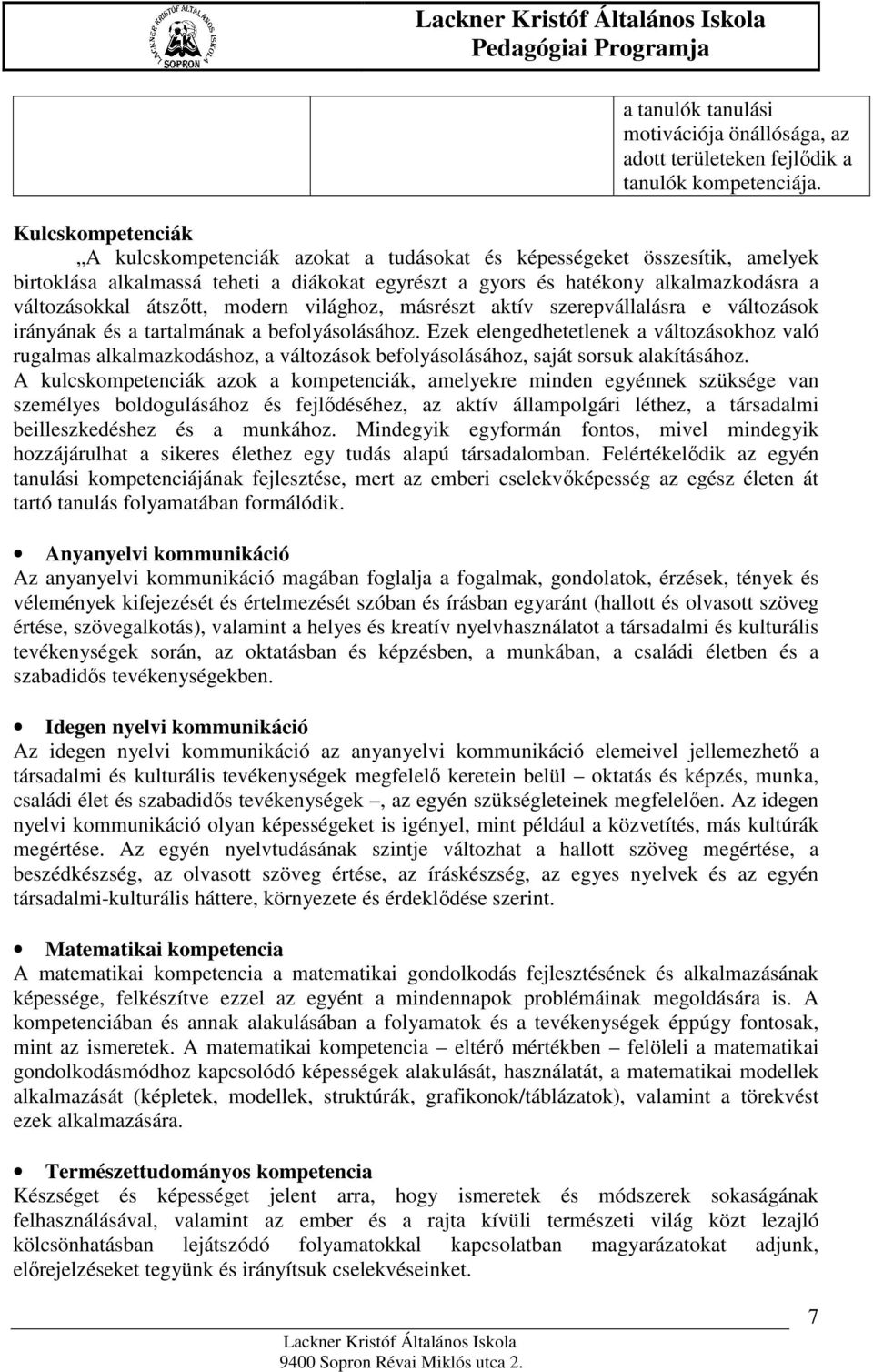 átszőtt, modern világhoz, másrészt aktív szerepvállalásra e változások irányának és a tartalmának a befolyásolásához.