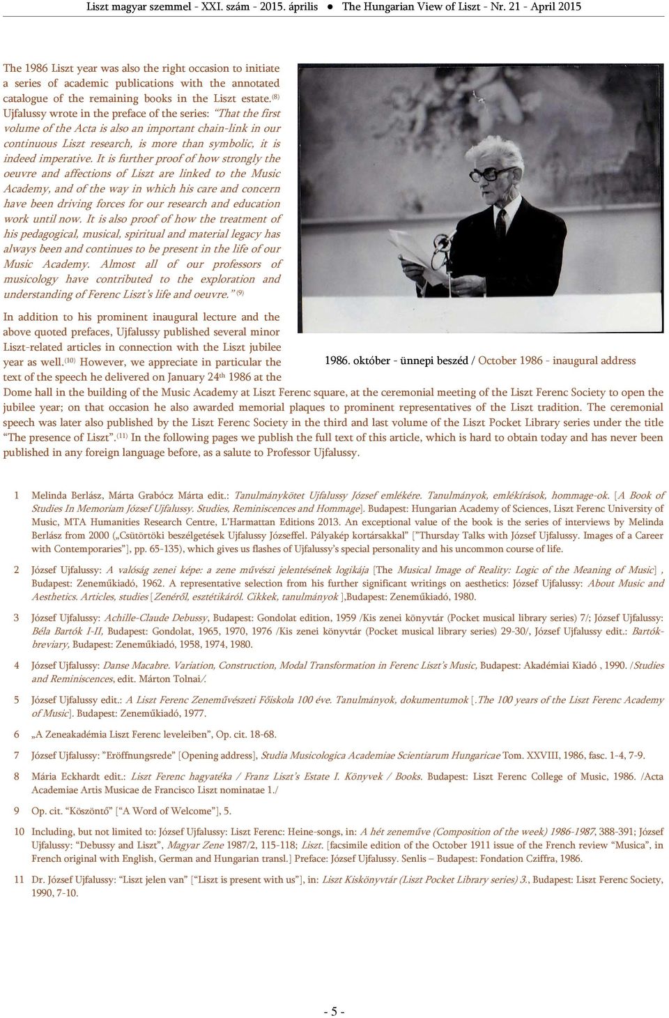 It is further proof of how strongly the oeuvre and affections of Liszt are linked to the Music Academy, and of the way in which his care and concern have been driving forces for our research and