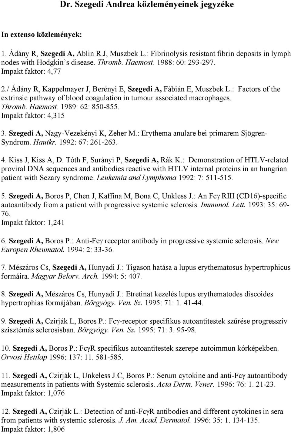 : Factors of the extrinsic pathway of blood coagulation in tumour associated macrophages. Thromb. Haemost. 1989: 62: 850-855. Impakt faktor: 4,315 3. Szegedi A, Nagy-Vezekényi K, Zeher M.