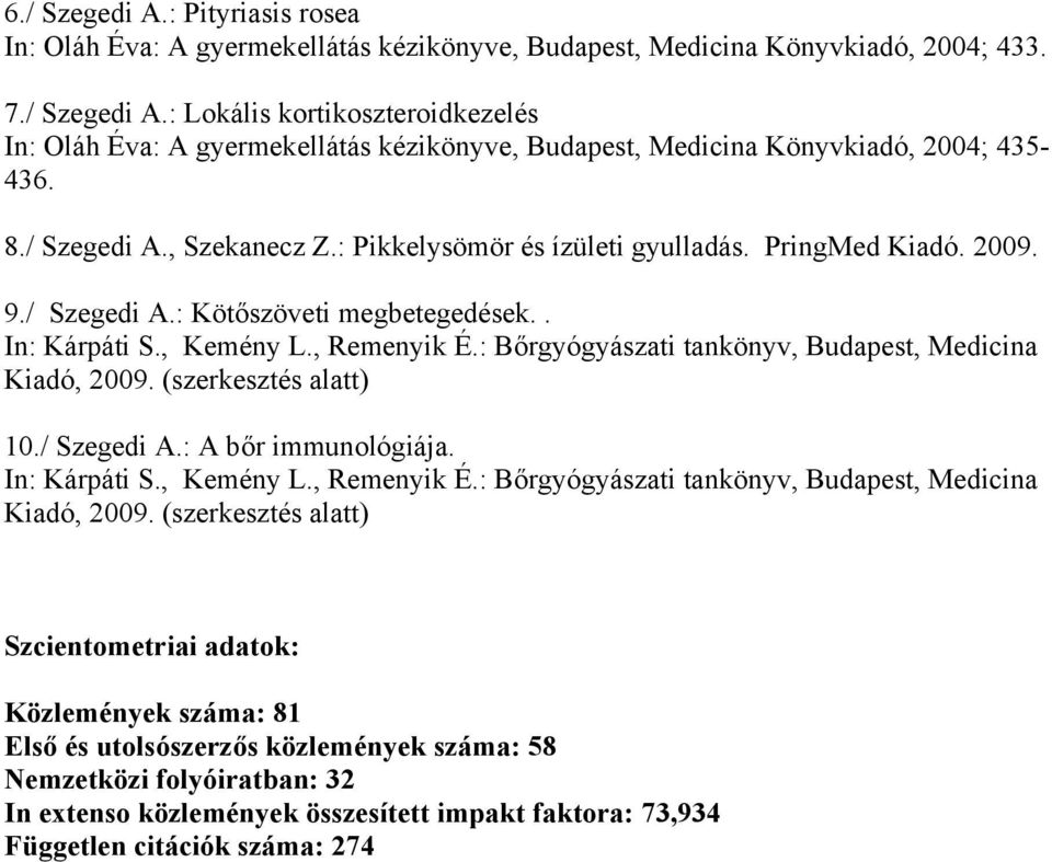 : Bőrgyógyászati tankönyv, Budapest, Medicina Kiadó, 2009. (szerkesztés alatt) 10./ Szegedi A.: A bőr immunológiája. In: Kárpáti S., Kemény L., Remenyik É.