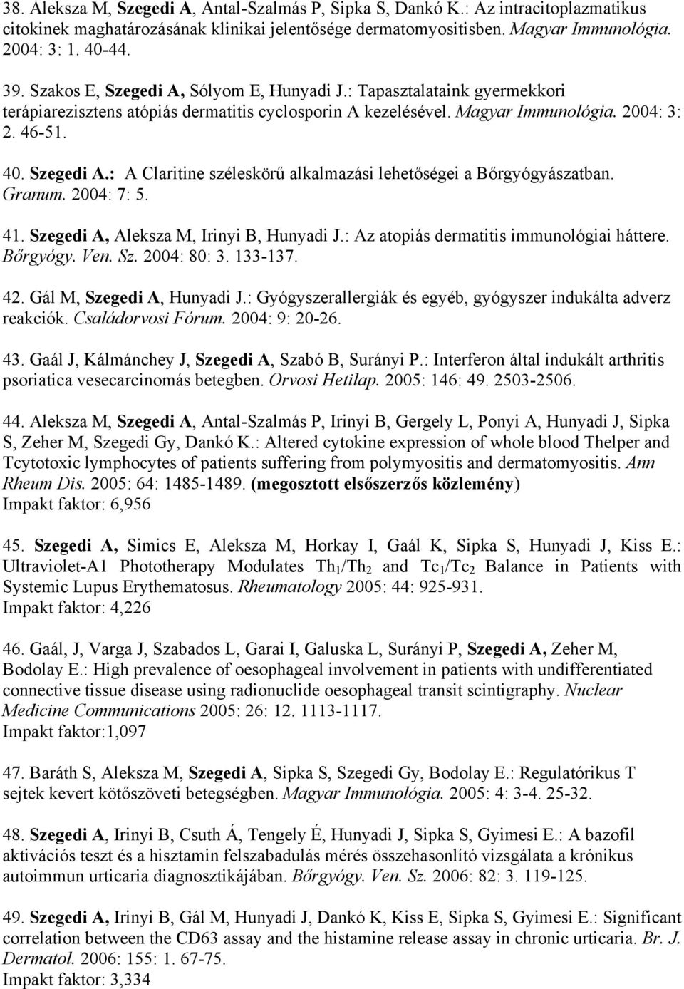 Granum. 2004: 7: 5. 41. Szegedi A, Aleksza M, Irinyi B, Hunyadi J.: Az atopiás dermatitis immunológiai háttere. Bőrgyógy. Ven. Sz. 2004: 80: 3. 133-137. 42. Gál M, Szegedi A, Hunyadi J.