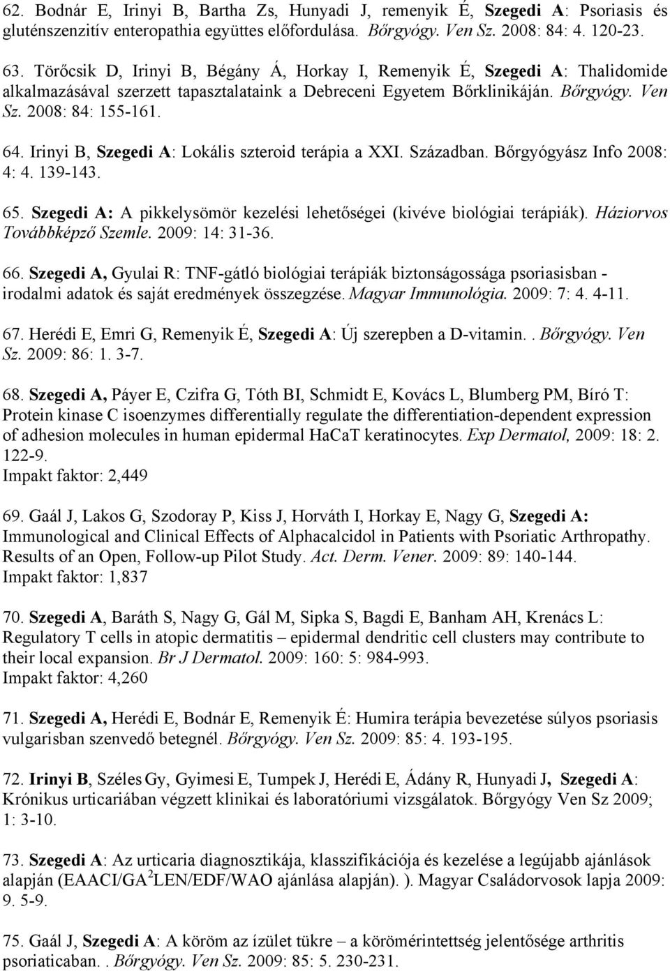 Irinyi B, Szegedi A: Lokális szteroid terápia a XXI. Században. Bőrgyógyász Info 2008: 4: 4. 139-143. 65. Szegedi A: A pikkelysömör kezelési lehetőségei (kivéve biológiai terápiák).