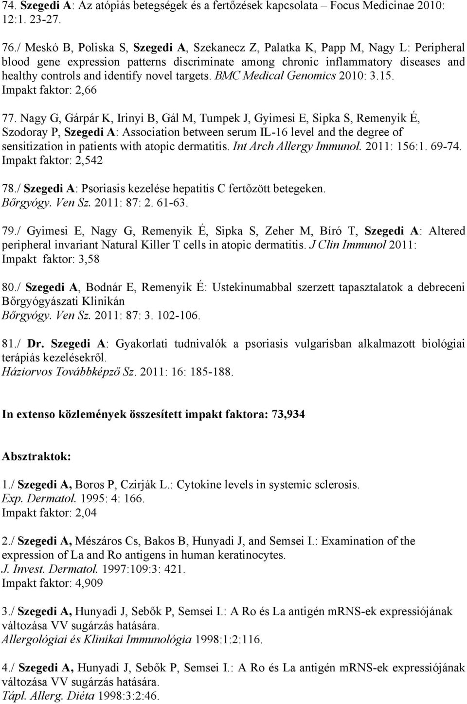 novel targets. BMC Medical Genomics 2010: 3.15. Impakt faktor: 2,66 77.