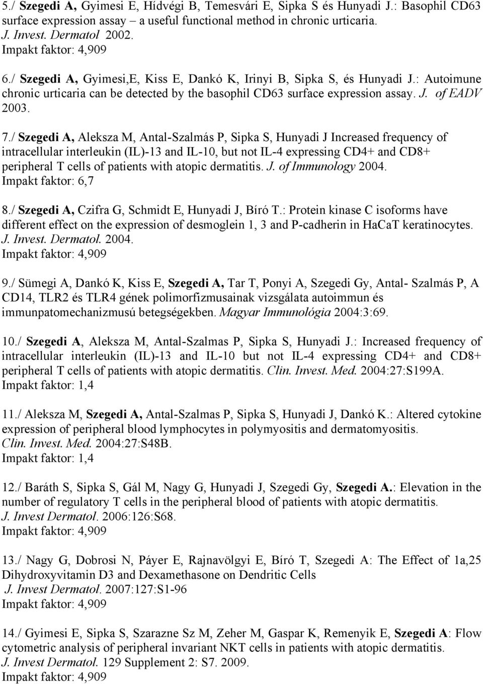 / Szegedi A, Aleksza M, Antal-Szalmás P, Sipka S, Hunyadi J Increased frequency of intracellular interleukin (IL)-13 and IL-10, but not IL-4 expressing CD4+ and CD8+ peripheral T cells of patients