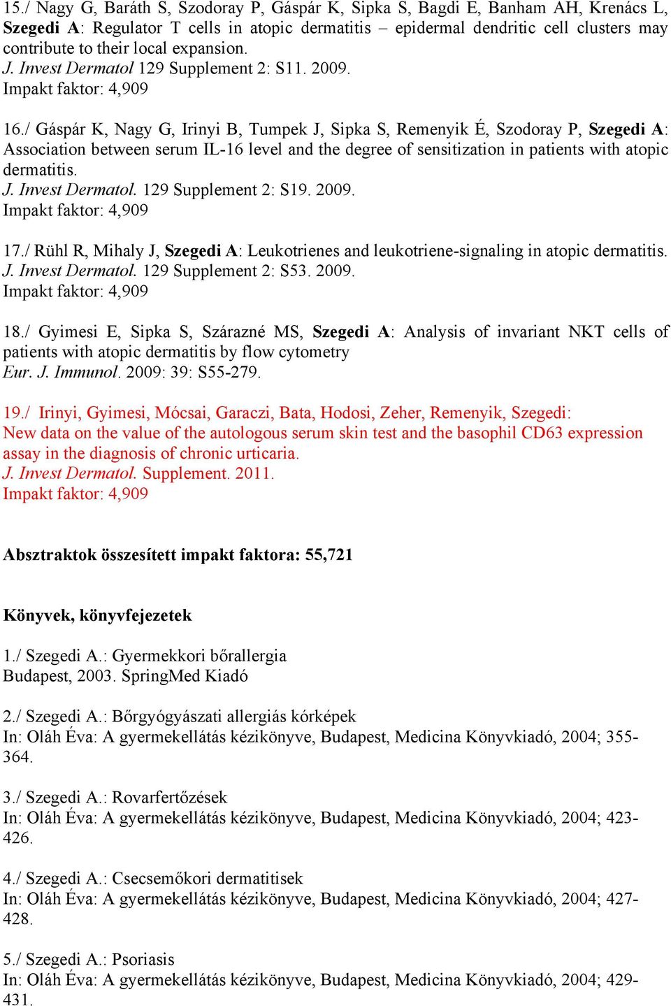 / Gáspár K, Nagy G, Irinyi B, Tumpek J, Sipka S, Remenyik É, Szodoray P, Szegedi A: Association between serum IL-16 level and the degree of sensitization in patients with atopic dermatitis. J. Invest Dermatol.