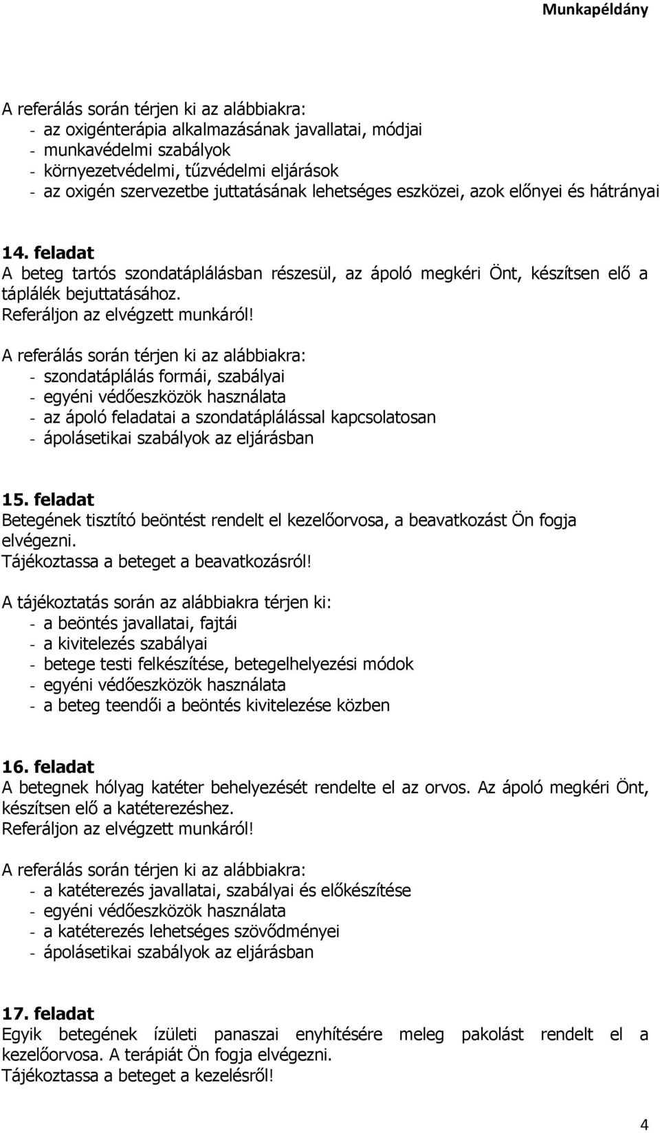 - szondatáplálás formái, szabályai - az ápoló feladatai a szondatáplálással kapcsolatosan 15. feladat Betegének tisztító beöntést rendelt el kezelőorvosa, a beavatkozást Ön fogja elvégezni.