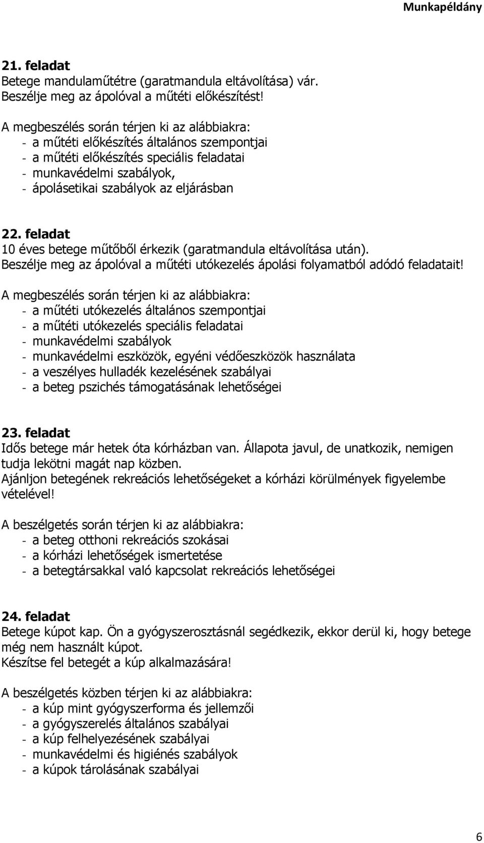 feladat 10 éves betege műtőből érkezik (garatmandula eltávolítása után). Beszélje meg az ápolóval a műtéti utókezelés ápolási folyamatból adódó feladatait!