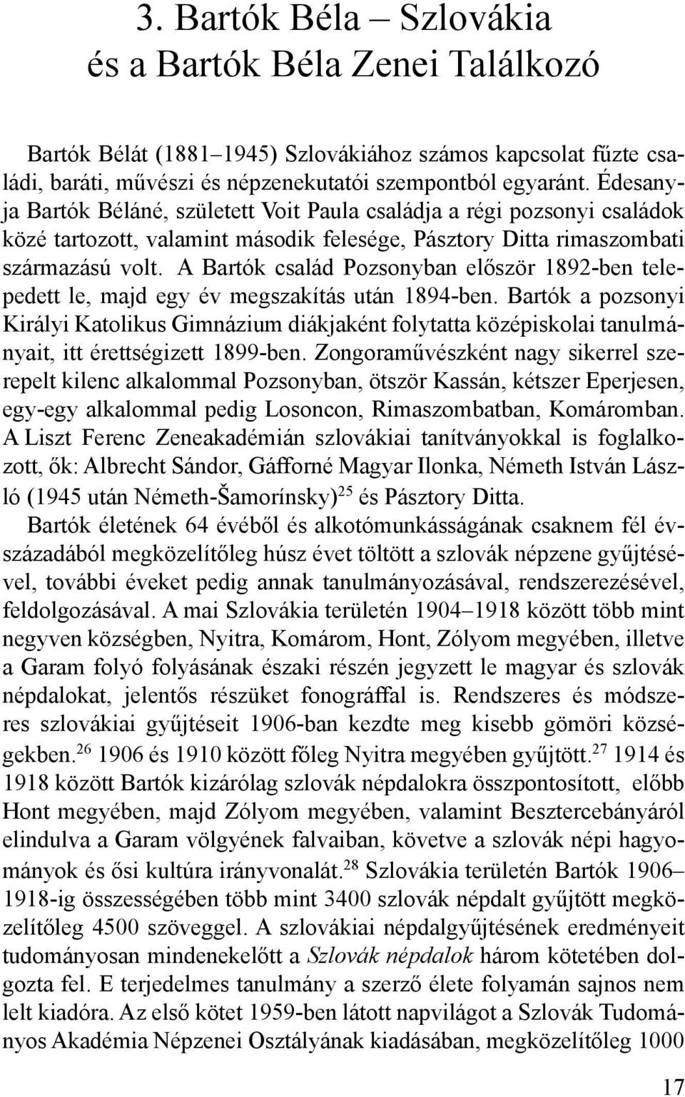 A Bartók család Pozsonyban először 1892-ben telepedett le, majd egy év megszakítás után 1894-ben.