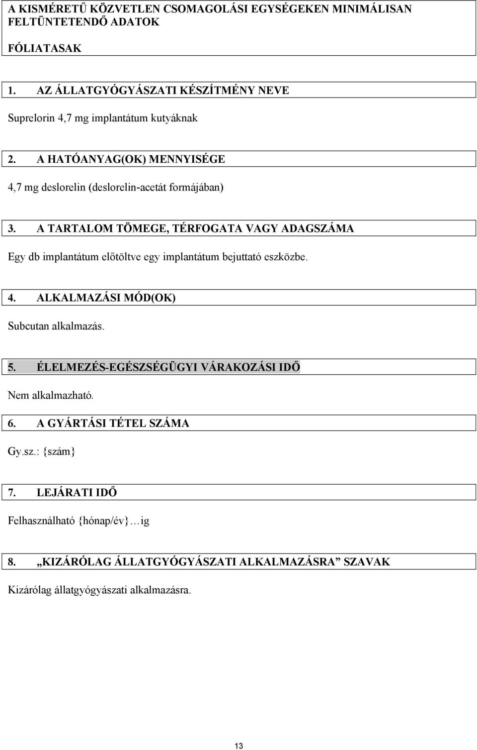 A TARTALOM TÖMEGE, TÉRFOGATA VAGY ADAGSZÁMA Egy db implantátum előtöltve egy implantátum bejuttató eszközbe. 4. ALKALMAZÁSI MÓD(OK) Subcutan alkalmazás. 5.