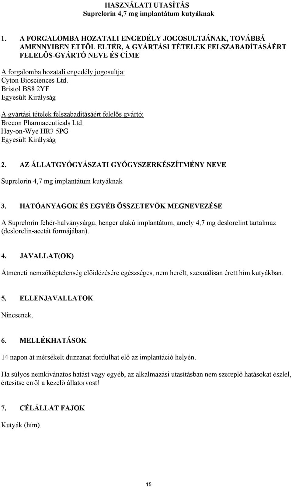 Biosciences Ltd. Bristol BS8 2YF Egyesült Királyság A gyártási tételek felszabadításáért felelős gyártó: Brecon Pharmaceuticals Ltd. Hay-on-Wye HR3 5PG Egyesült Királyság 2.