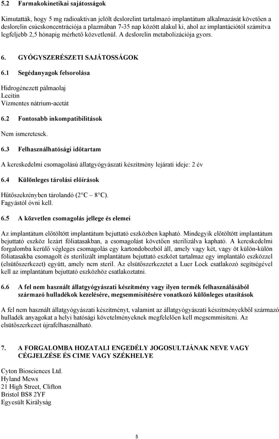 1 Segédanyagok felsorolása Hidrogénezett pálmaolaj Lecitin Vízmentes nátrium-acetát 6.2 Fontosabb inkompatibilitások Nem ismeretesek. 6.3 Felhasználhatósági időtartam A kereskedelmi csomagolású állatgyógyászati készítmény lejárati ideje: 2 év 6.