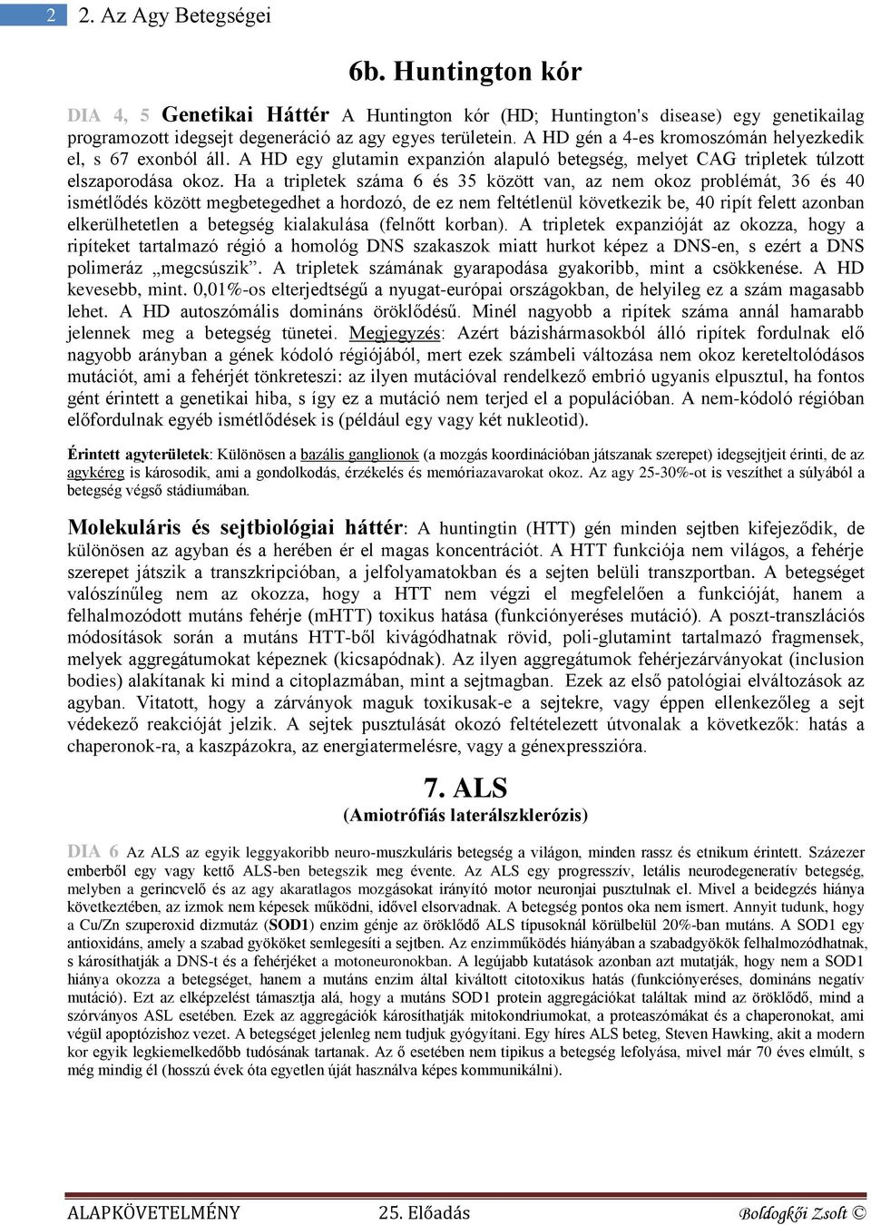 Ha a tripletek száma 6 és 35 között van, az nem okoz problémát, 36 és 40 ismétlődés között megbetegedhet a hordozó, de ez nem feltétlenül következik be, 40 ripít felett azonban elkerülhetetlen a