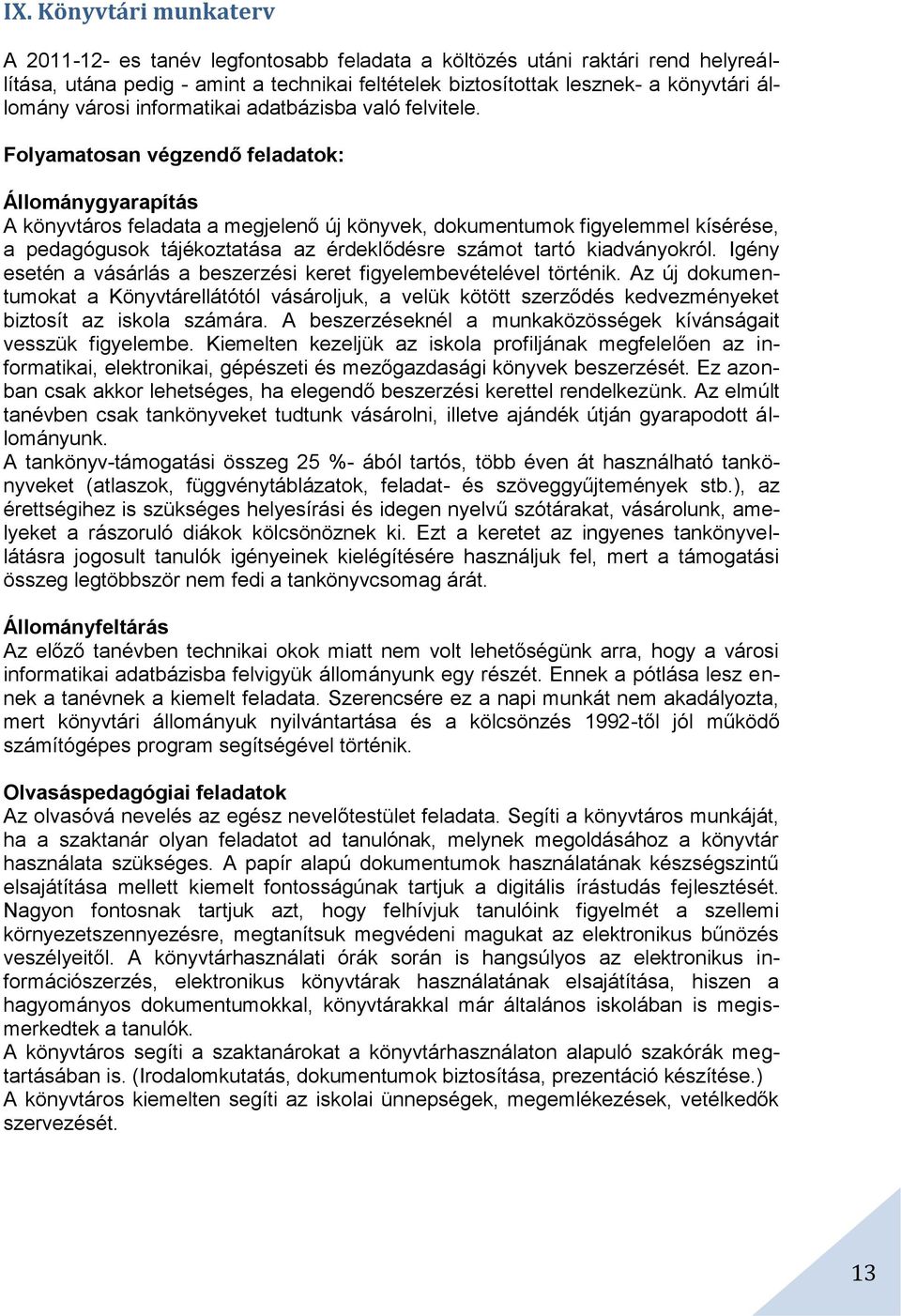 Folyamatosan végzendő feladatok: Állománygyarapítás A könyvtáros feladata a megjelenő új könyvek, dokumentumok figyelemmel kísérése, a pedagógusok tájékoztatása az érdeklődésre számot tartó