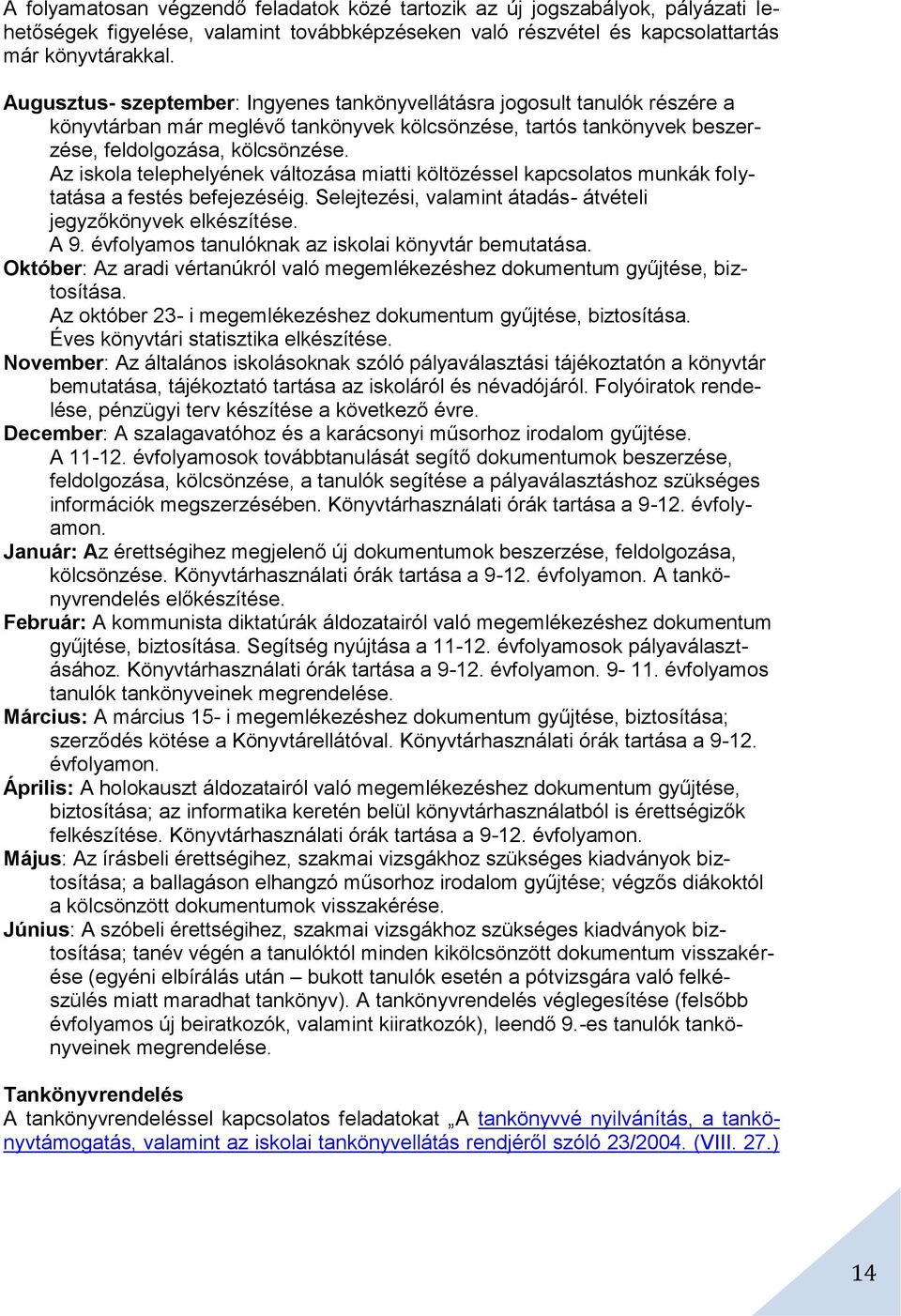 Az iskola telephelyének változása miatti költözéssel kapcsolatos munkák folytatása a festés befejezéséig. Selejtezési, valamint átadás- átvételi jegyzőkönyvek elkészítése. A 9.