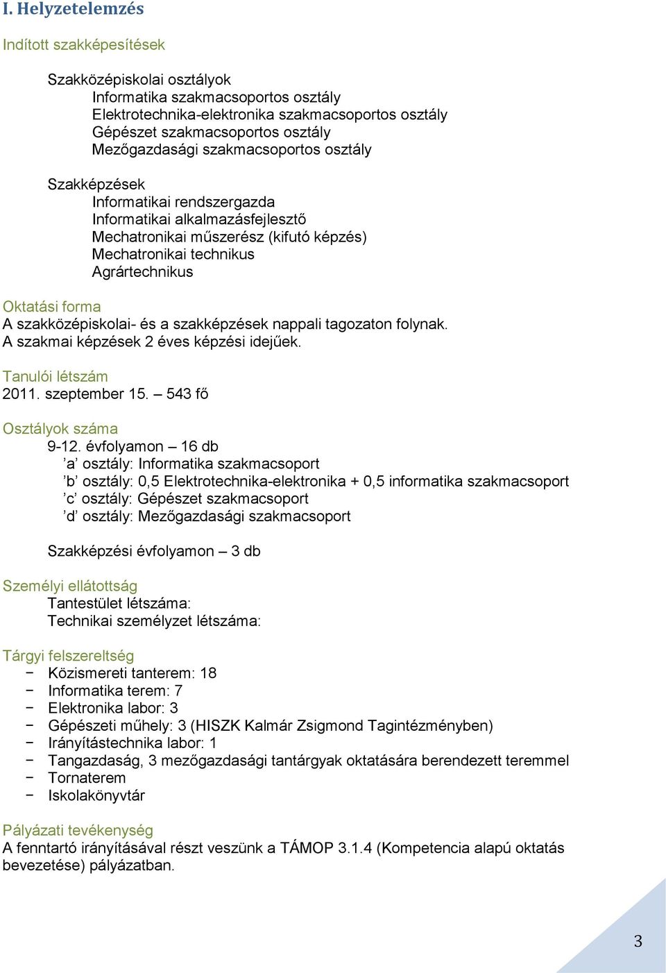 forma A szakközépiskolai- és a szakképzések on folynak. A szakmai képzések 2 éves képzési idejűek. Tanulói létszám 2011. szeptember 15. 543 fő Osztályok száma 9-12.