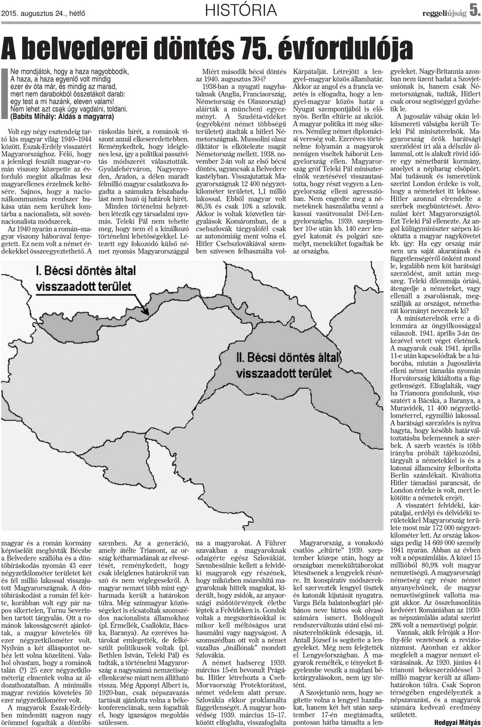 Nem lehet azt csak úgy vagdalni, toldani. (Babits Mihály: Áldás a magyarra) Volt egy négy esztendeig tartó kis magyar világ 1940 1944 között. Észak-Erdély visszatért Magyarországhoz.