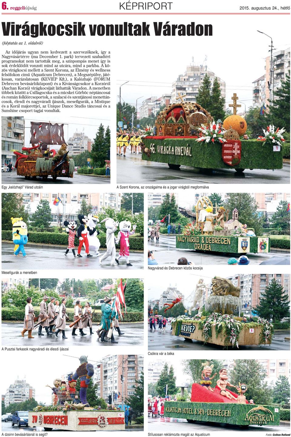 A közös virágkocsi mellett a Szent Korona, az Élmény és wellness felsõfokon címû (Aquaticum Debrecen), a Megszépülve, játékosan, varázslatosan (KEVIÉP Kft.