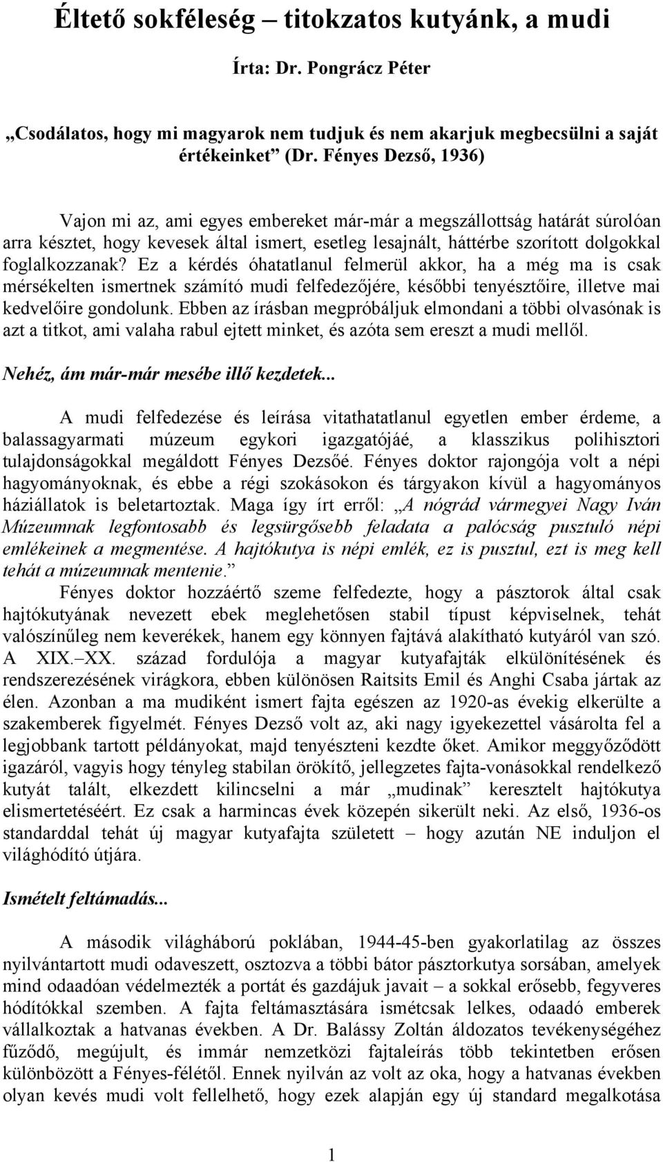 Ez a kérdés óhatatlanul felmerül akkor, ha a még ma is csak mérsékelten ismertnek számító mudi felfedezőjére, későbbi tenyésztőire, illetve mai kedvelőire gondolunk.