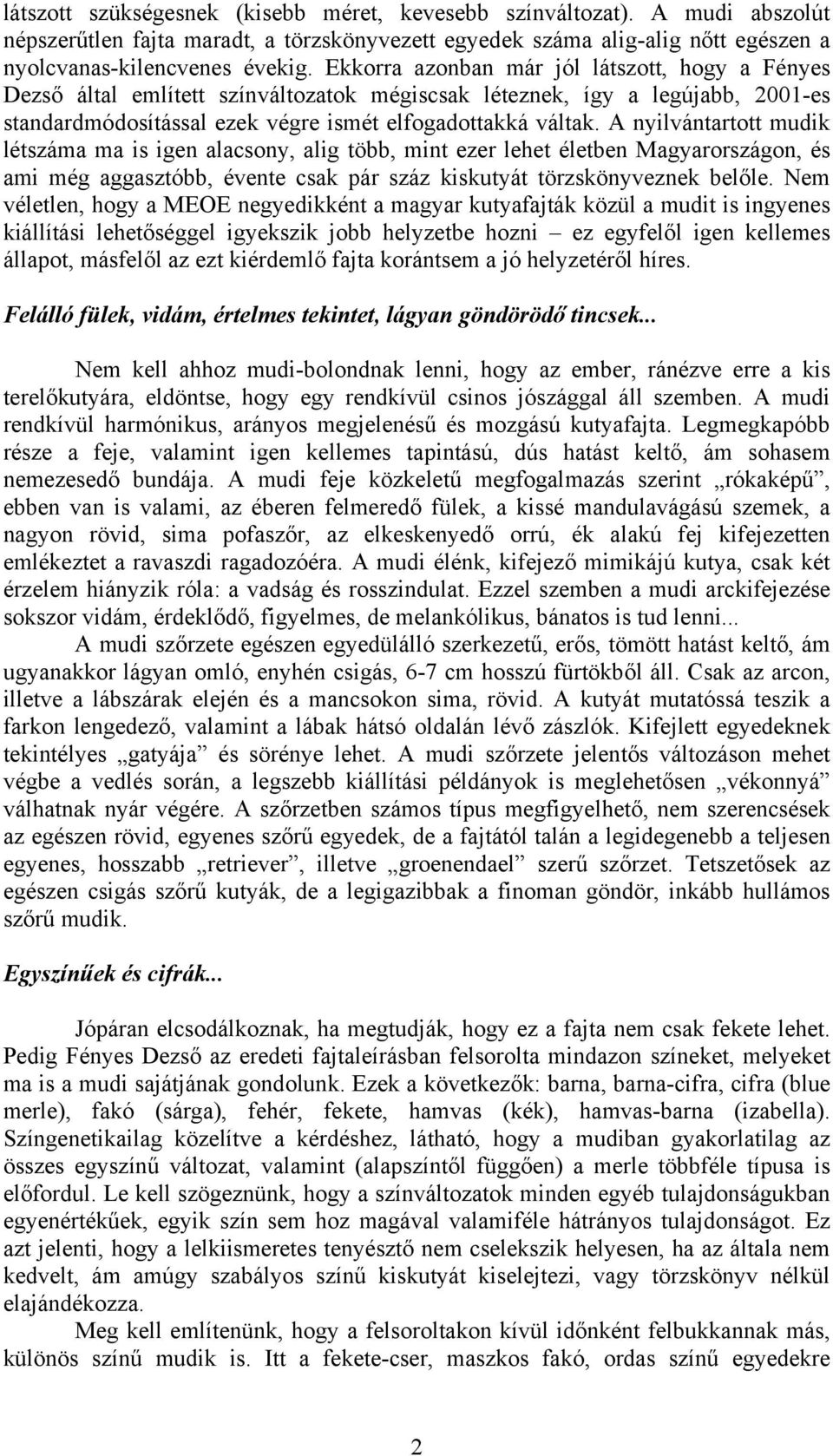 A nyilvántartott mudik létszáma ma is igen alacsony, alig több, mint ezer lehet életben Magyarországon, és ami még aggasztóbb, évente csak pár száz kiskutyát törzskönyveznek belőle.