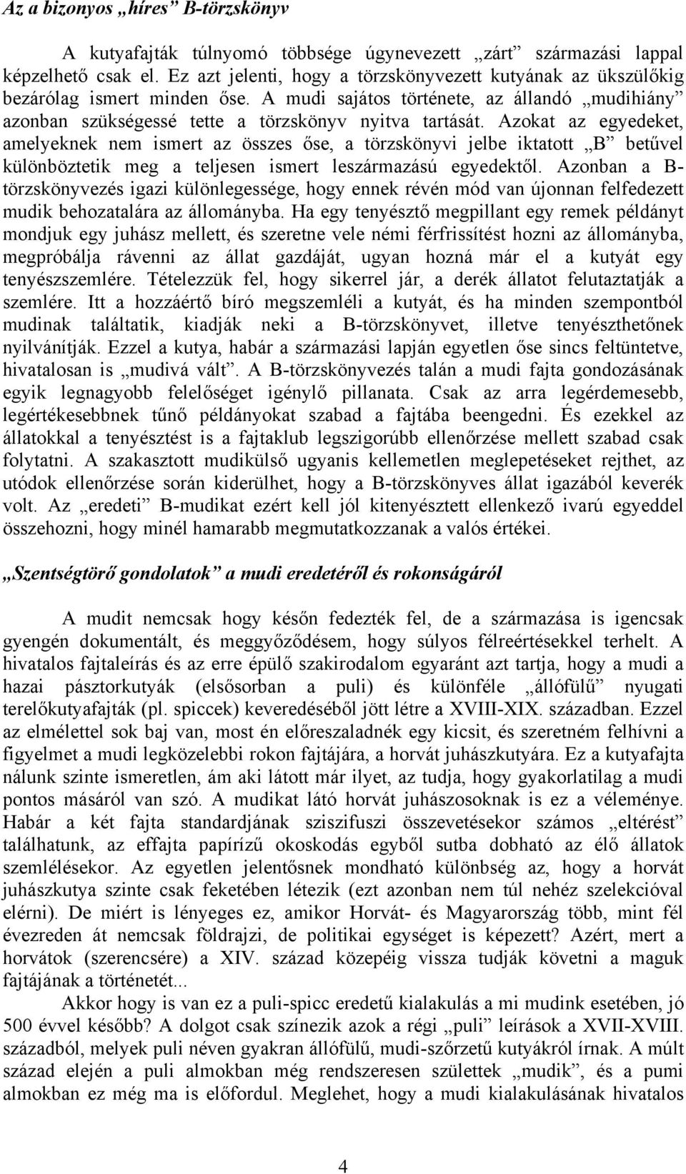 Azokat az egyedeket, amelyeknek nem ismert az összes őse, a törzskönyvi jelbe iktatott B betűvel különböztetik meg a teljesen ismert leszármazású egyedektől.