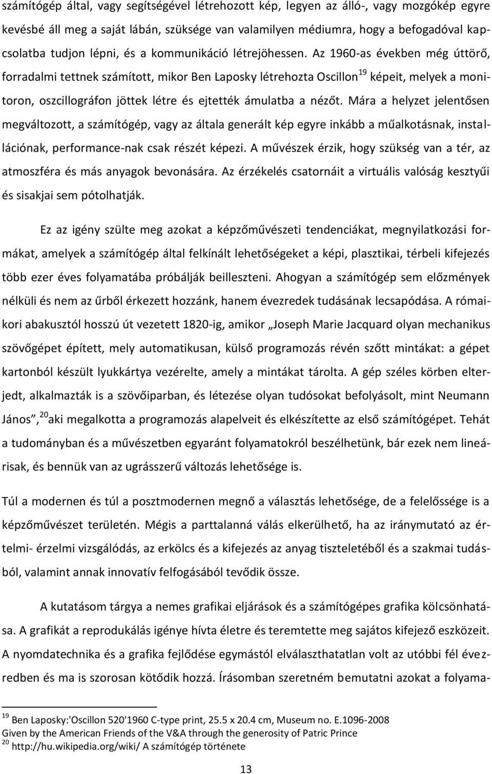 Az 1960-as években még úttörő, forradalmi tettnek számított, mikor Ben Laposky létrehozta Oscillon 19 képeit, melyek a monitoron, oszcillográfon jöttek létre és ejtették ámulatba a nézőt.