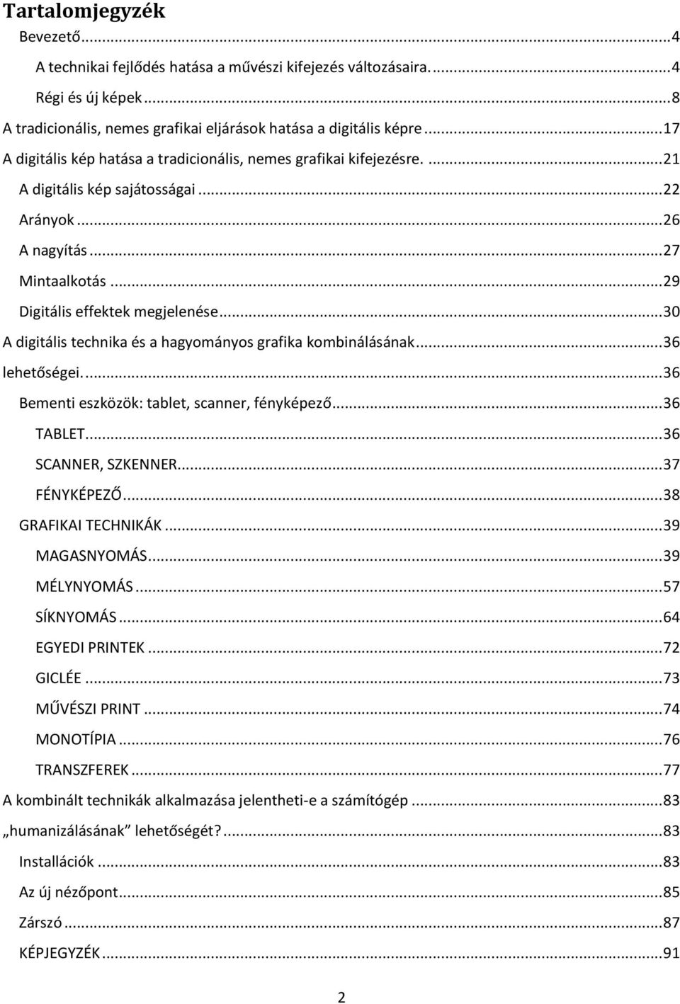 .. 30 A digitális technika és a hagyományos grafika kombinálásának... 36 lehetőségei.... 36 Bementi eszközök: tablet, scanner, fényképező... 36 TABLET... 36 SCANNER, SZKENNER... 37 FÉNYKÉPEZŐ.