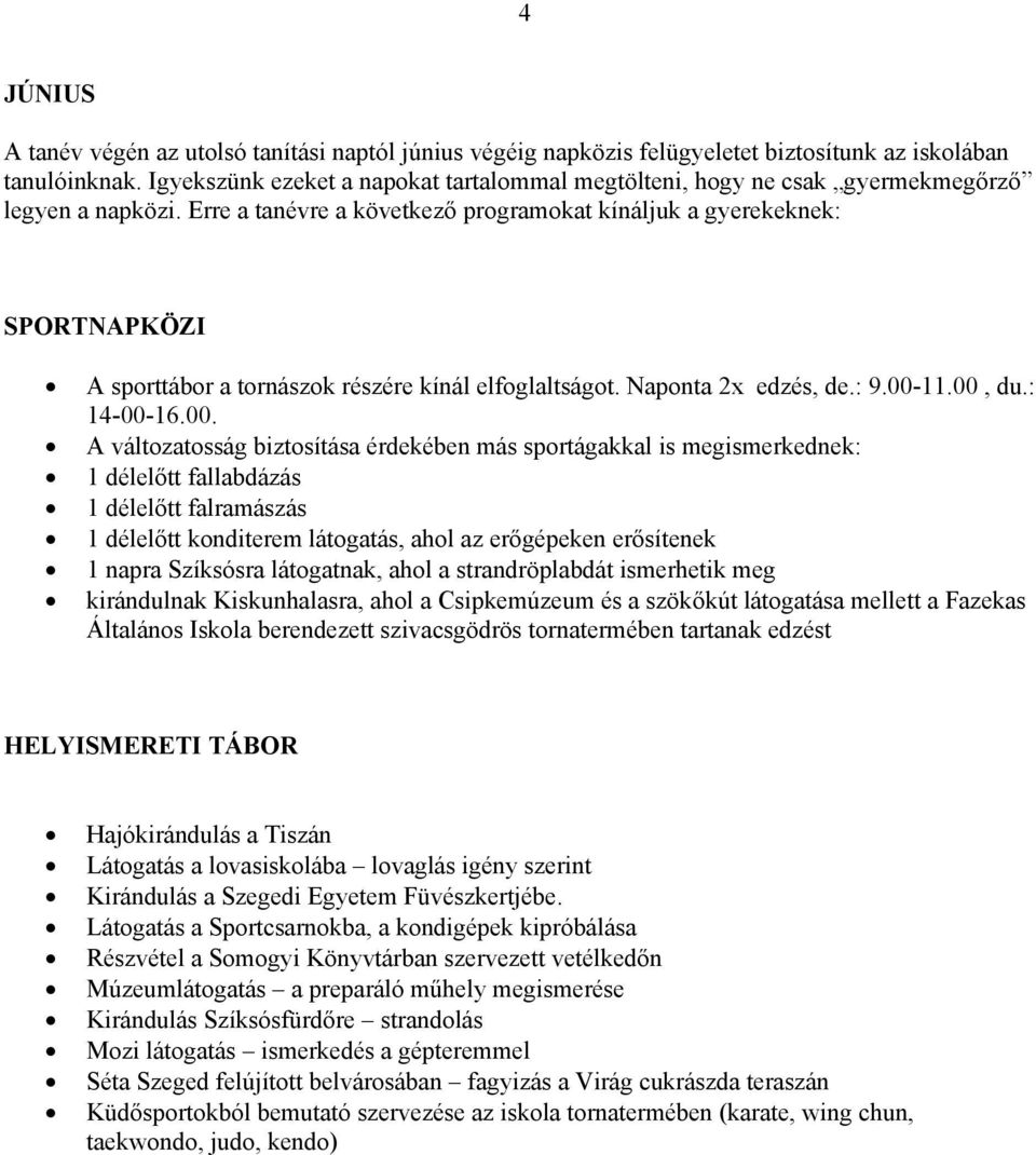 Erre a tanévre a következő programokat kínáljuk a gyerekeknek: SPORTNAPKÖZI A sporttábor a tornászok részére kínál elfoglaltságot. Naponta 2x edzés, de.: 9.00-