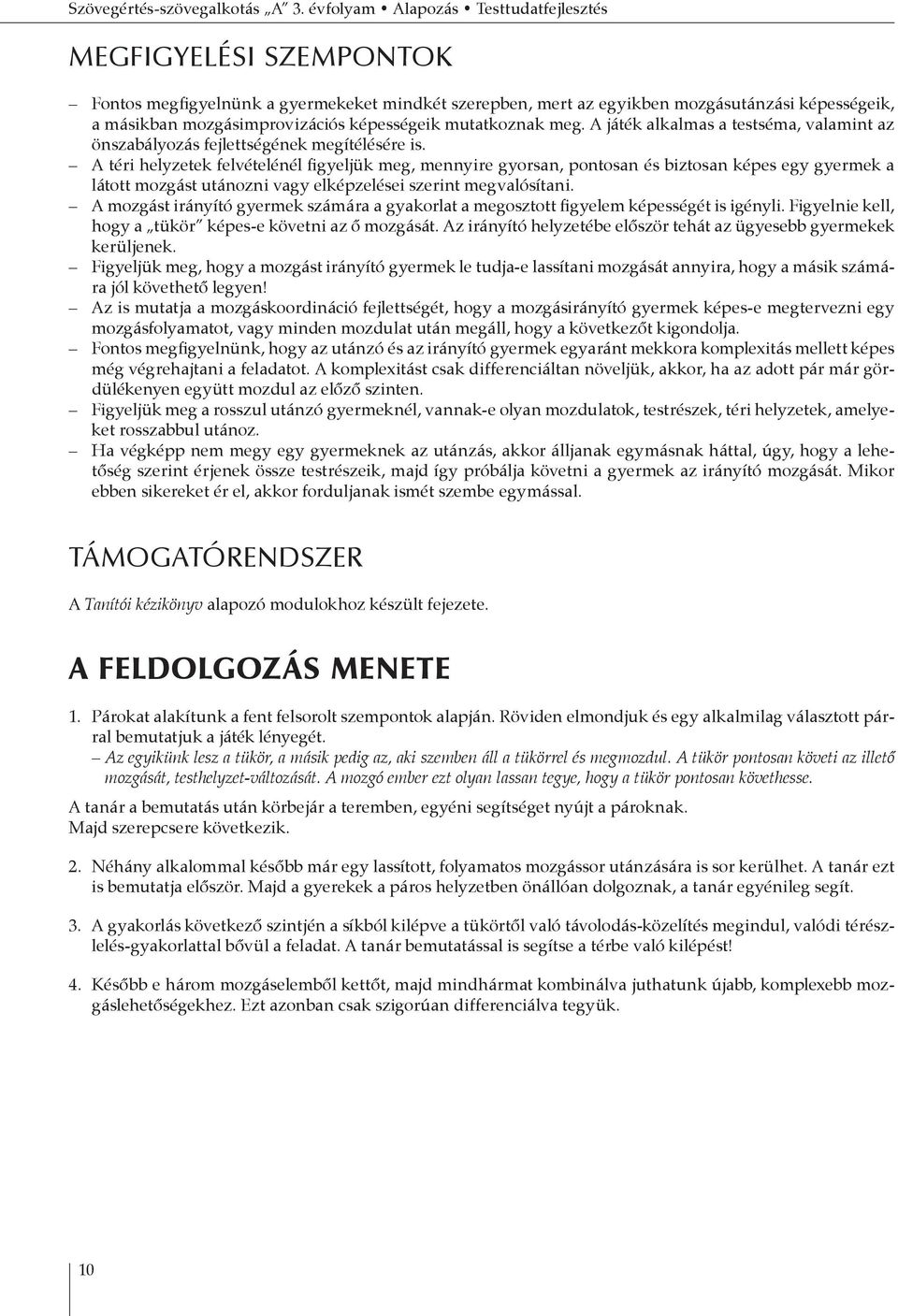 képességeik mutatkoznak meg. A játék alkalmas a testséma, valamint az önszabályozás fejlettségének megítélésére is.