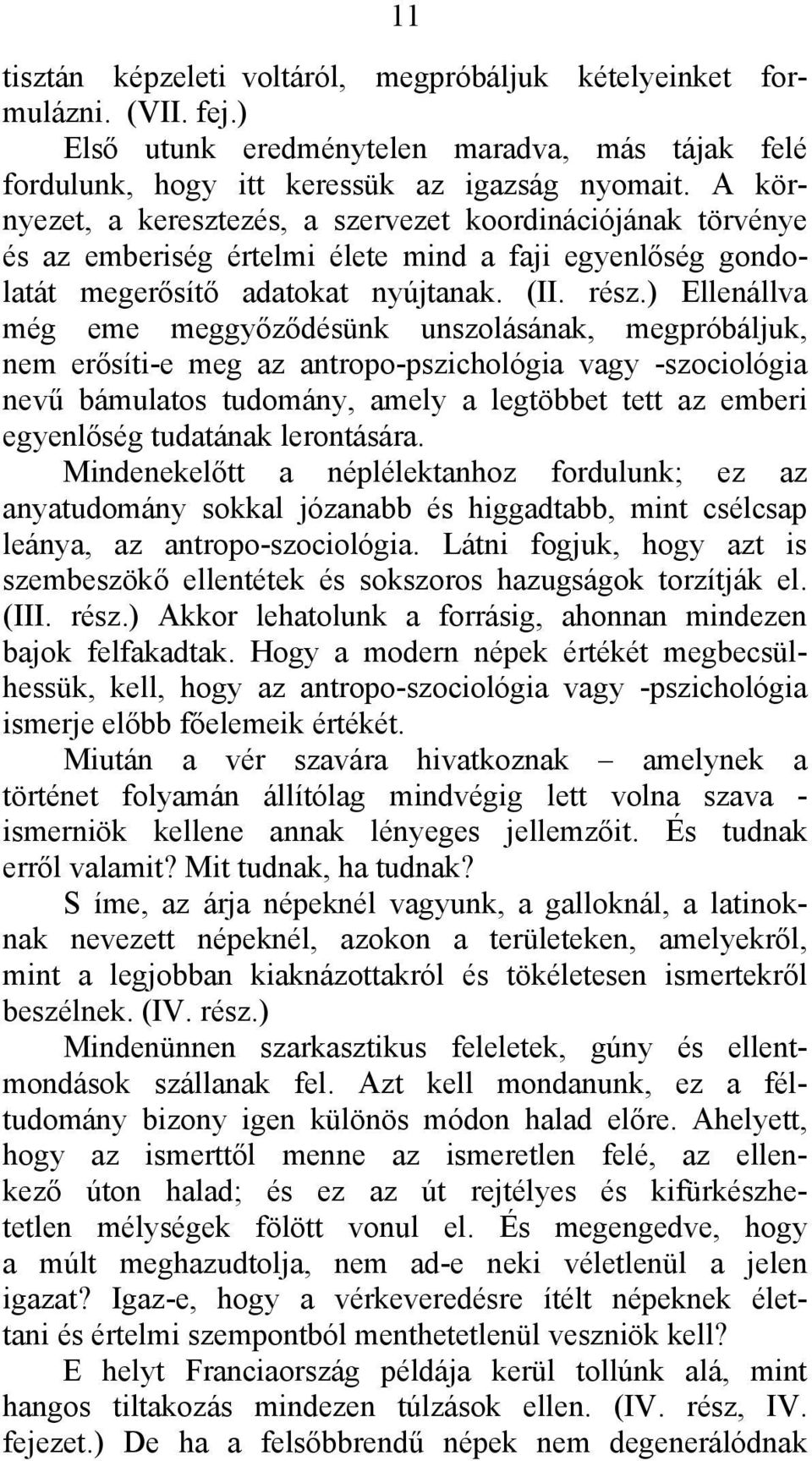 ) Ellenállva még eme meggyőződésünk unszolásának, megpróbáljuk, nem erősíti-e meg az antropo-pszichológia vagy -szociológia nevű bámulatos tudomány, amely a legtöbbet tett az emberi egyenlőség