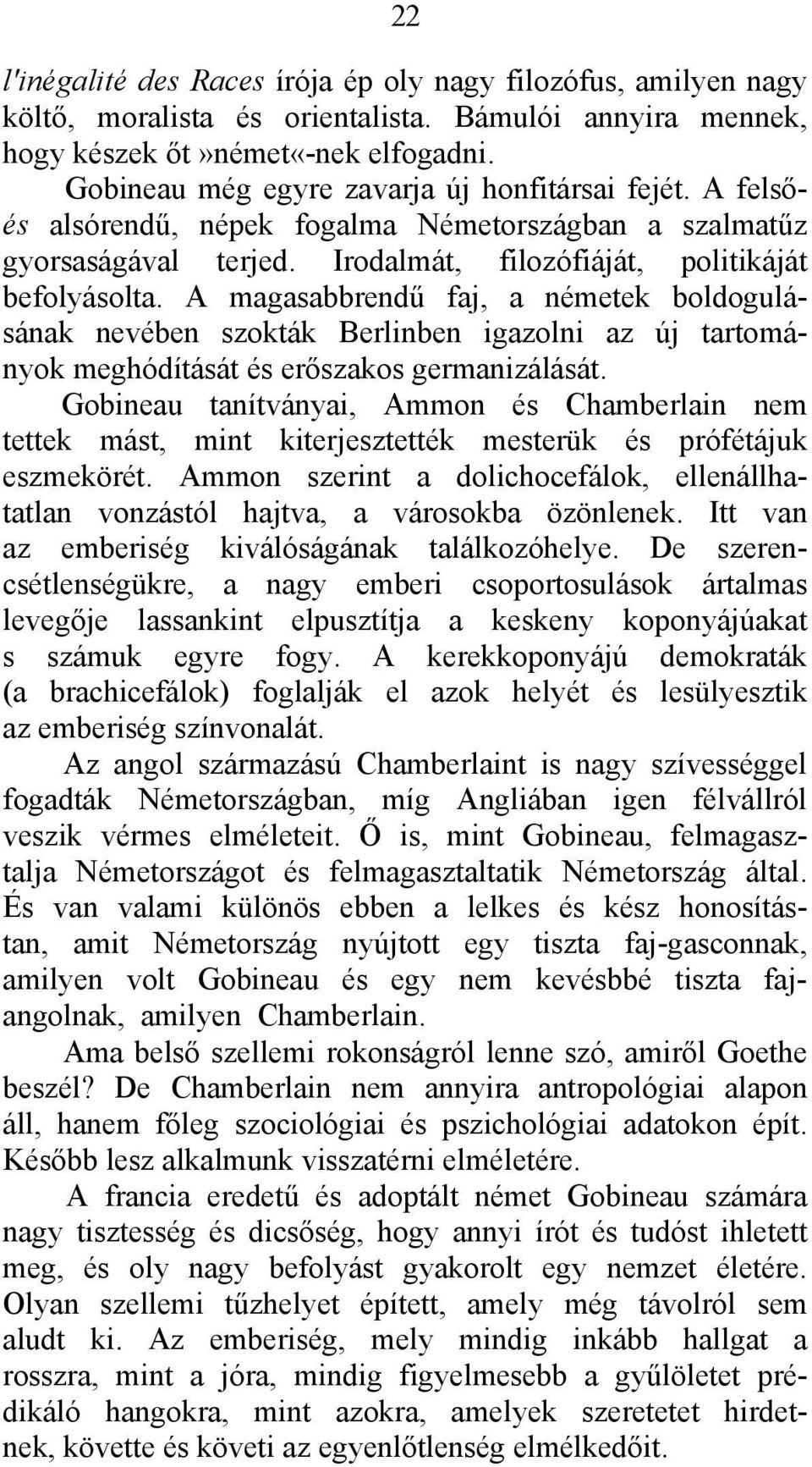 A magasabbrendű faj, a németek boldogulásának nevében szokták Berlinben igazolni az új tartományok meghódítását és erőszakos germanizálását.