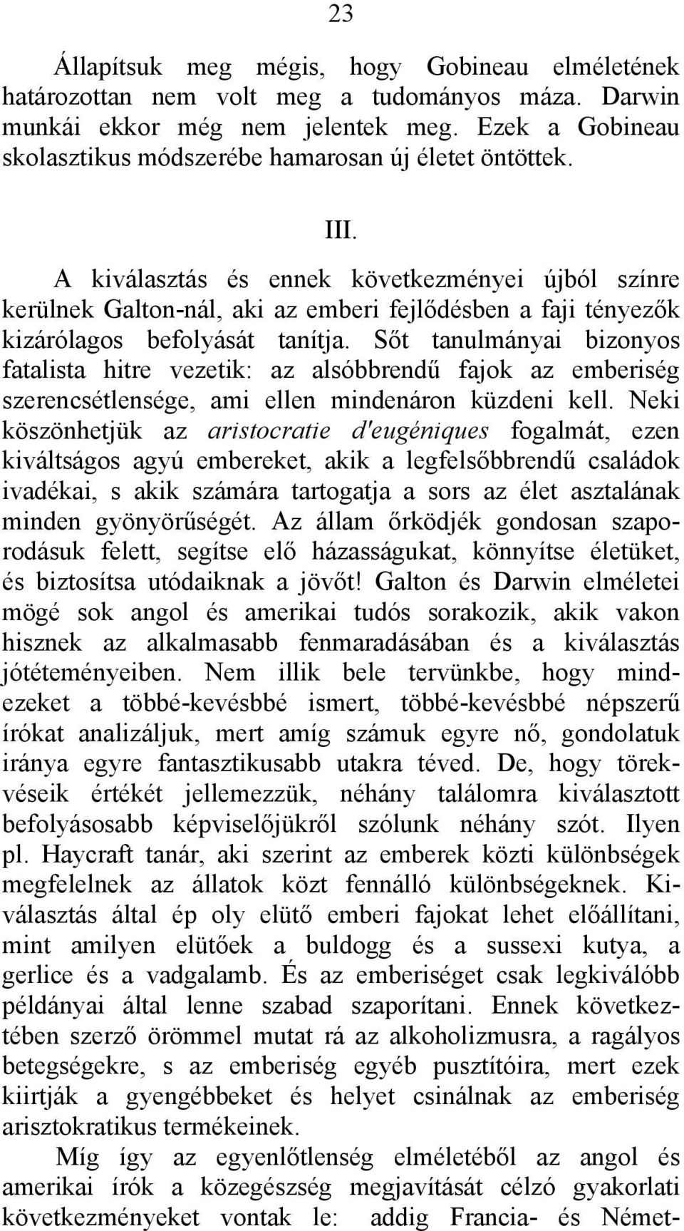 A kiválasztás és ennek következményei újból színre kerülnek Galton-nál, aki az emberi fejlődésben a faji tényezők kizárólagos befolyását tanítja.