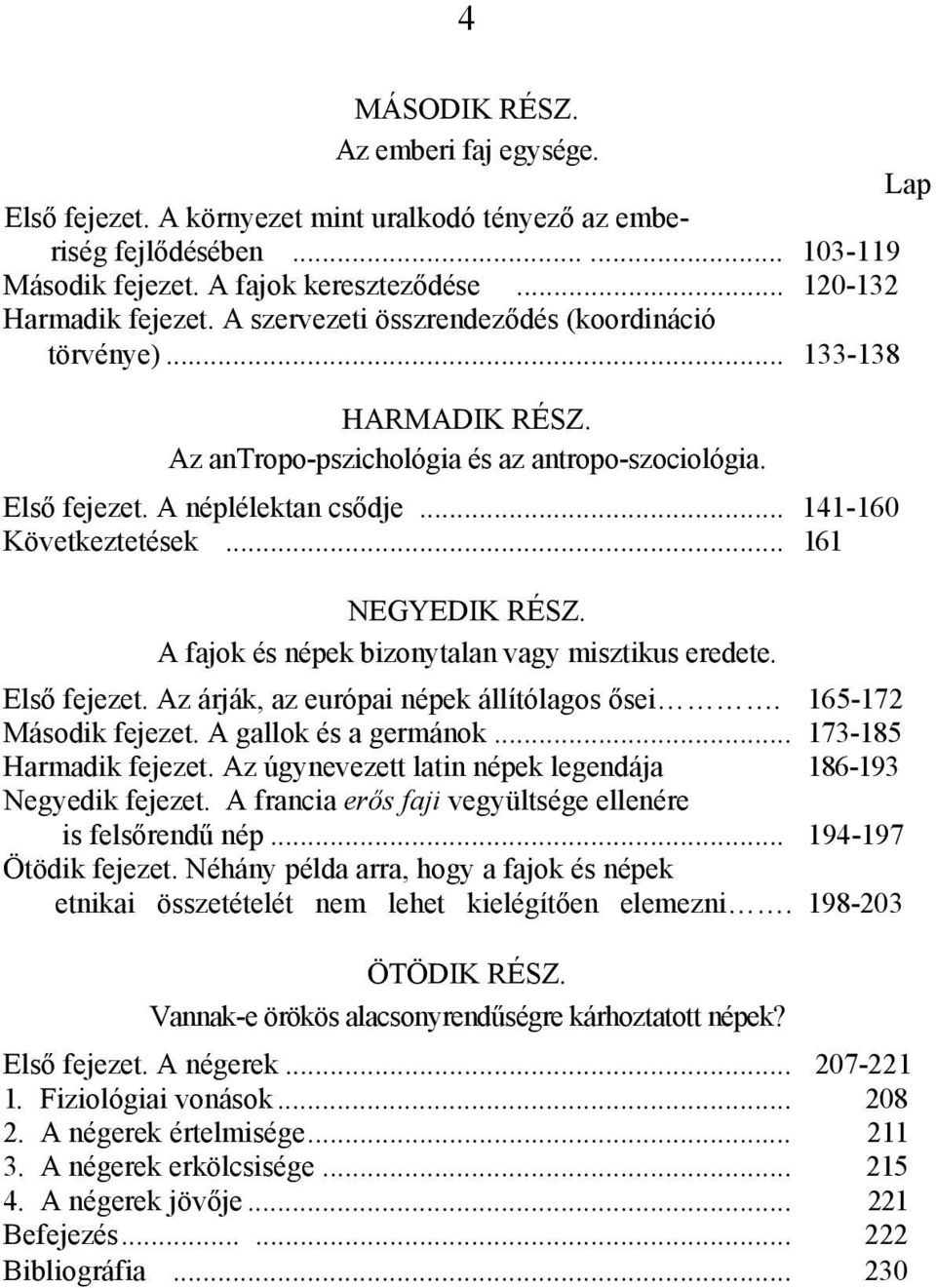 .. 161 NEGYEDIK RÉSZ. A fajok és népek bizonytalan vagy misztikus eredete. Első fejezet. Az árják, az európai népek állítólagos ősei. 165-172 Második fejezet. A gallok és a germánok.