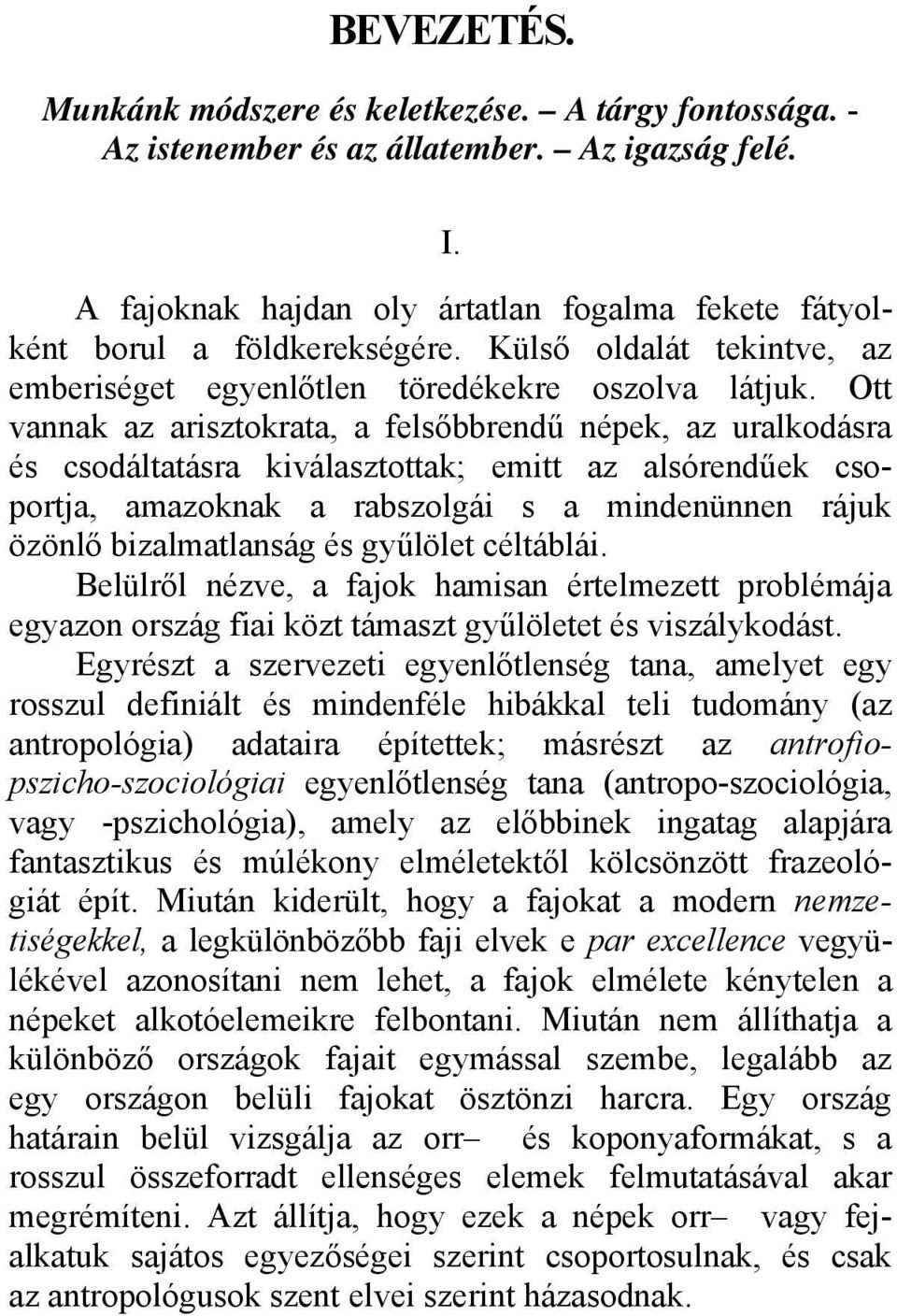 Ott vannak az arisztokrata, a felsőbbrendű népek, az uralkodásra és csodáltatásra kiválasztottak; emitt az alsórendűek csoportja, amazoknak a rabszolgái s a mindenünnen rájuk özönlő bizalmatlanság és