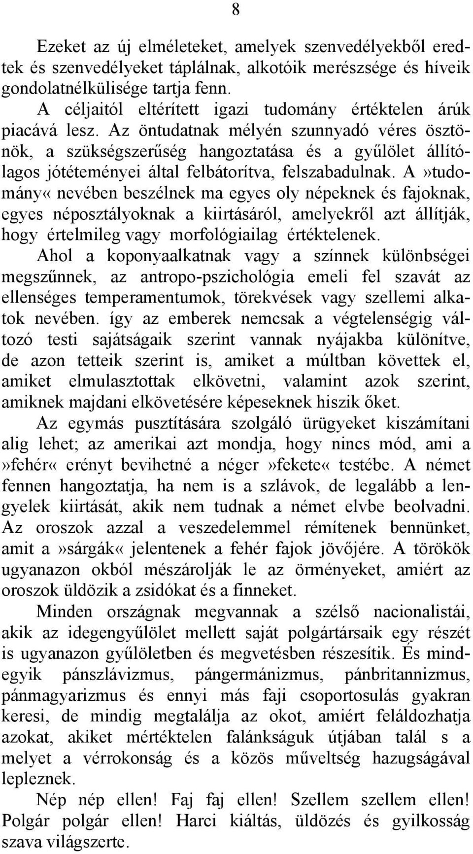 Az öntudatnak mélyén szunnyadó véres ösztönök, a szükségszerűség hangoztatása és a gyűlölet állítólagos jótéteményei által felbátorítva, felszabadulnak.