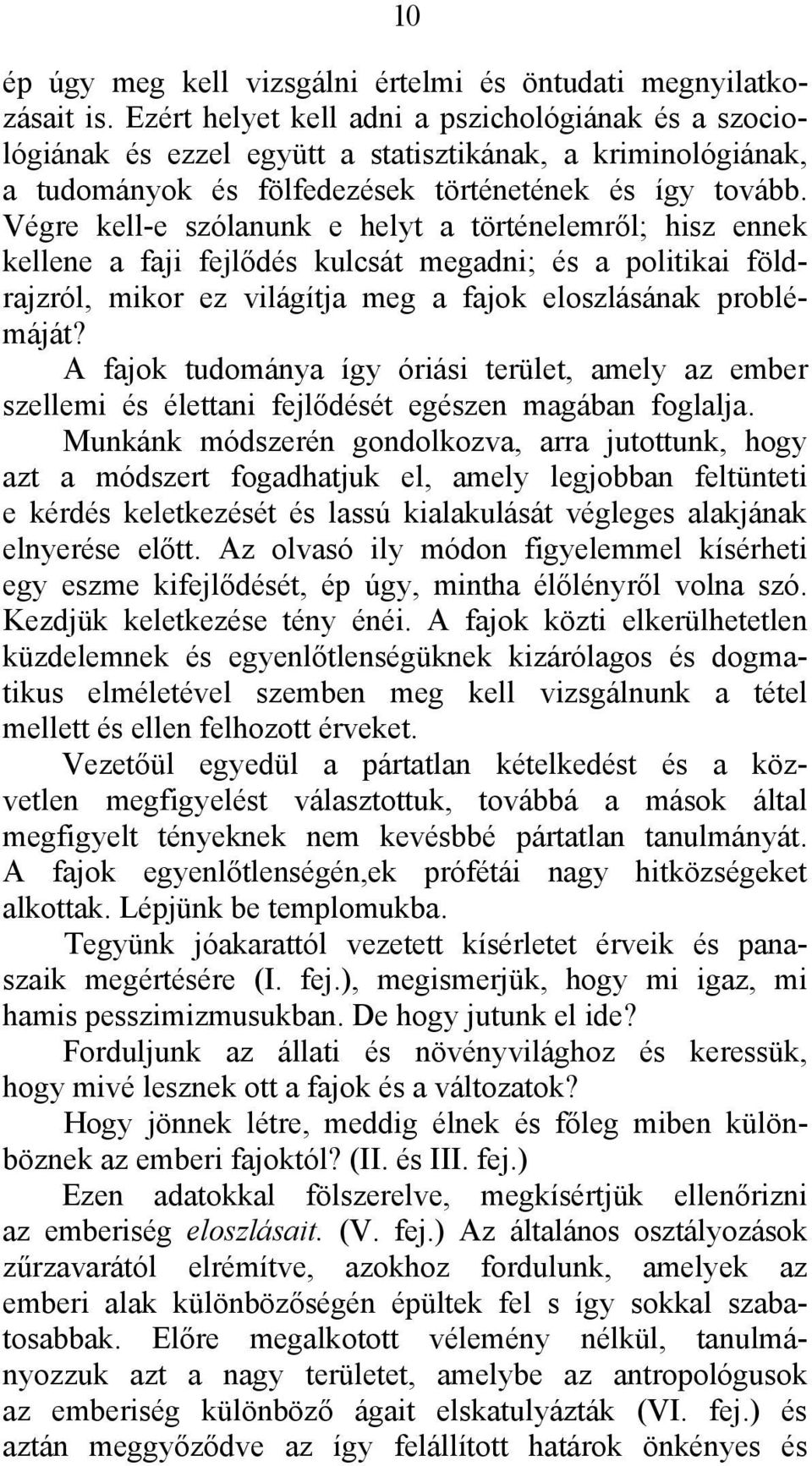 Végre kell-e szólanunk e helyt a történelemről; hisz ennek kellene a faji fejlődés kulcsát megadni; és a politikai földrajzról, mikor ez világítja meg a fajok eloszlásának problémáját?