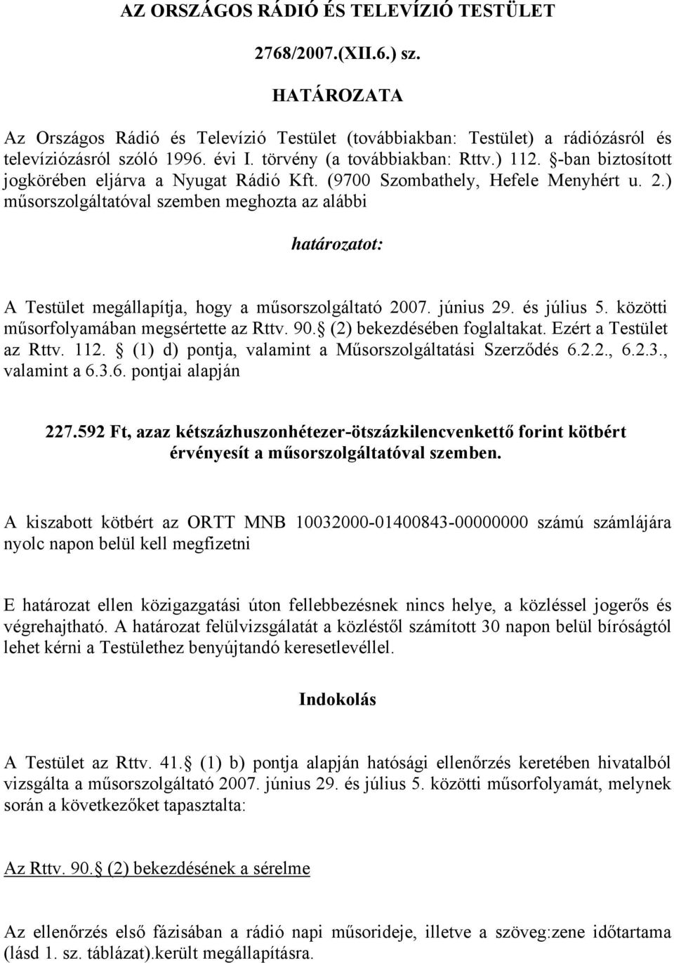 ) műsorszolgáltatóval szemben meghozta az alábbi határozatot: A Testület megállapítja, hogy a műsorszolgáltató 2007. június 29. és 5. közötti műsorfolyamában megsértette az Rttv. 90.