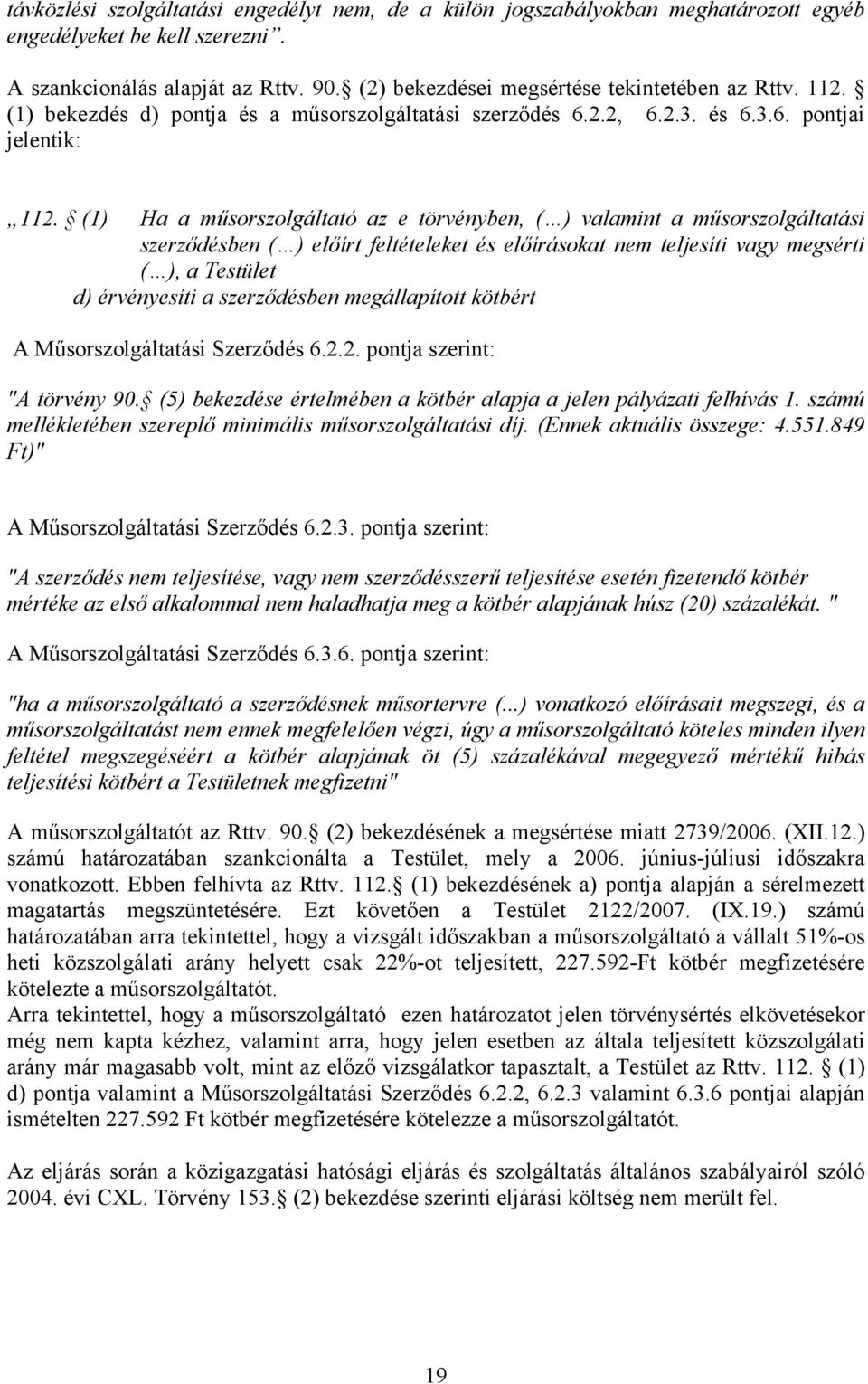 (1) Ha a műsorszolgáltató az e törvényben, ( ) valamint a műsorszolgáltatási szerződésben ( ) előírt feltételeket és előírásokat nem teljesíti vagy megsérti ( ), a Testület d) érvényesíti a