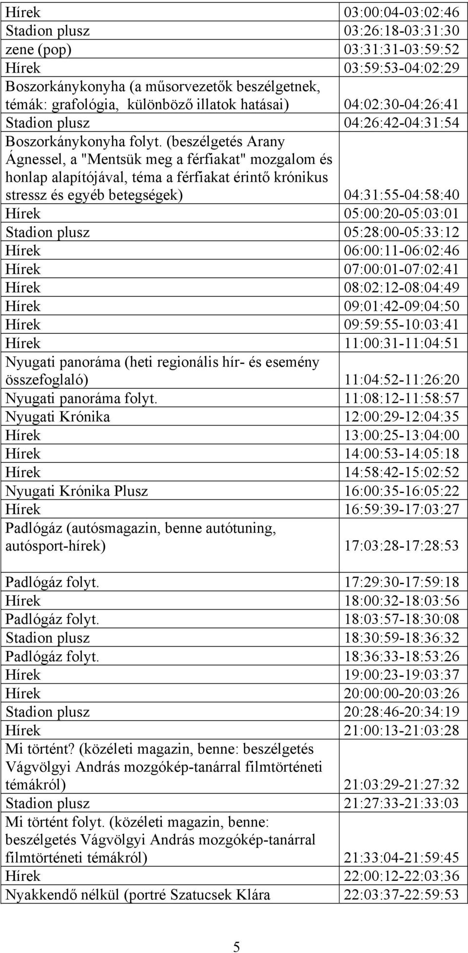 (beszélgetés Arany Ágnessel, a "Mentsük meg a férfiakat" mozgalom és honlap alapítójával, téma a férfiakat érintő krónikus stressz és egyéb betegségek) 04:31:55-04:58:40 Hírek 05:00:20-05:03:01