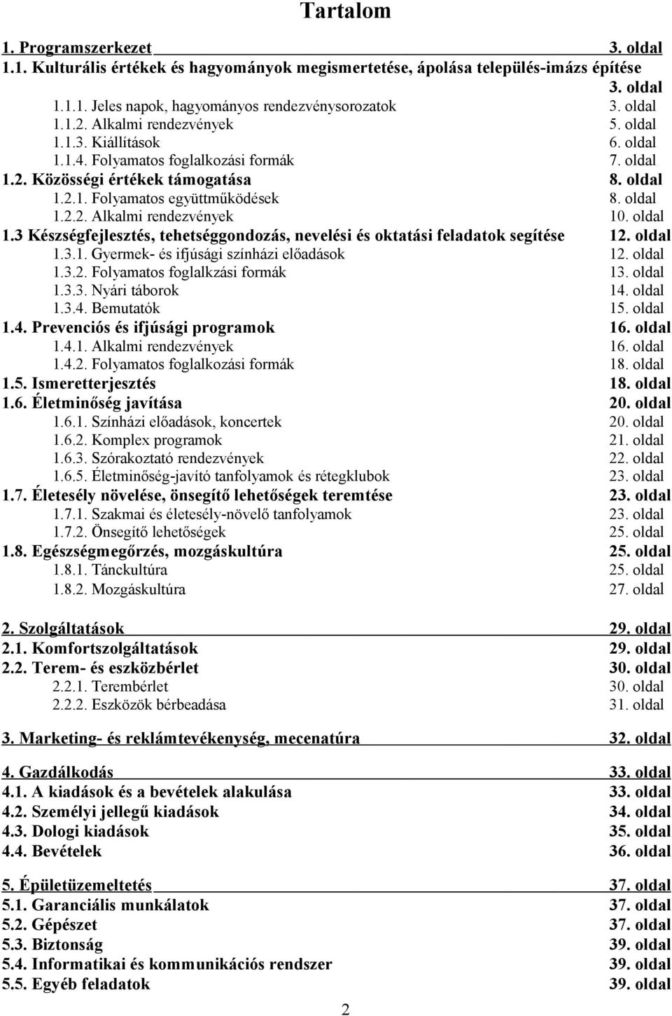 oldal 1.3 Készségfejlesztés, tehetséggondozás, nevelési és oktatási feladatok segítése 12. oldal 1.3.1. Gyermek- és ifjúsági színházi előadások 12. oldal 1.3.2. Folyamatos foglalkzási formák 13.