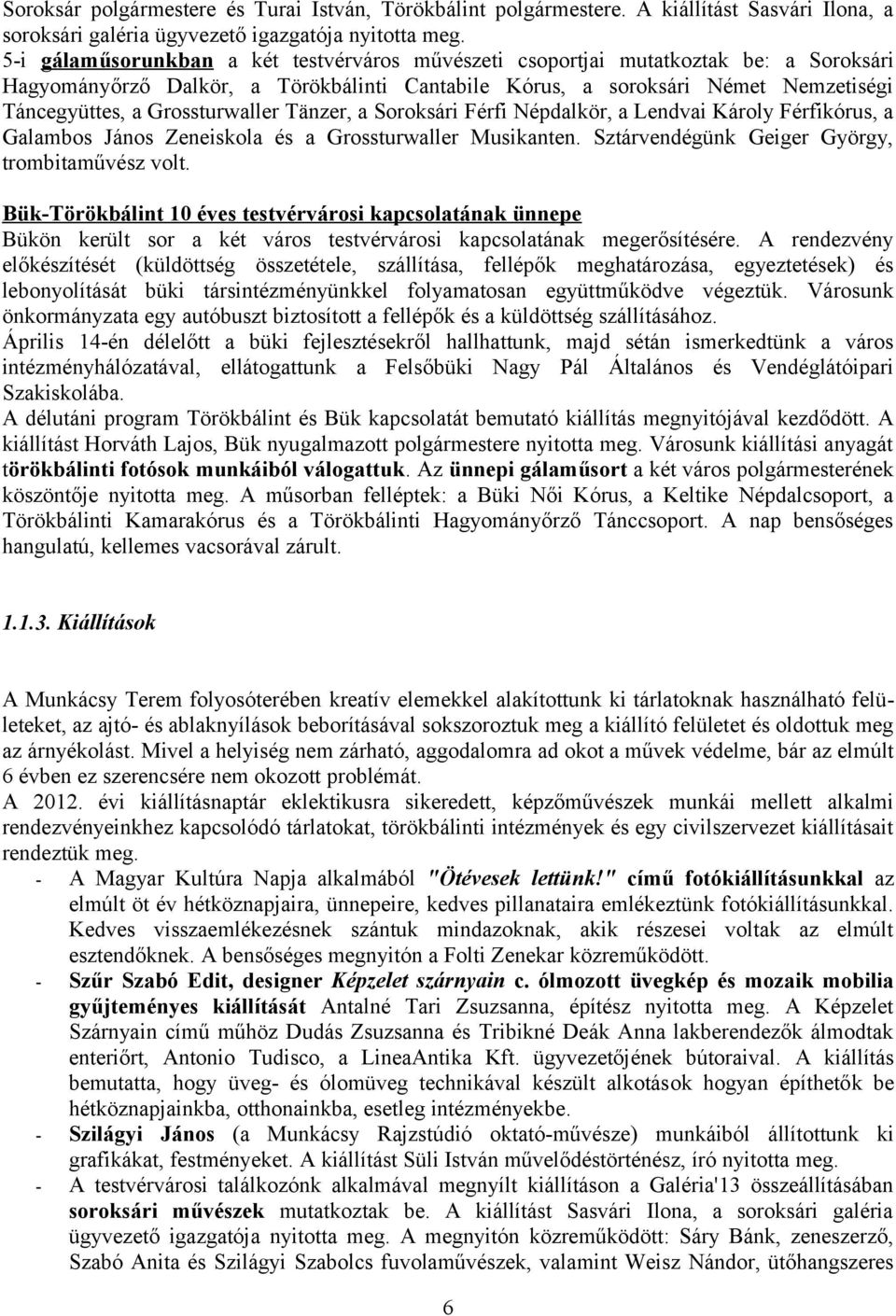 Grossturwaller Tänzer, a Soroksári Férfi Népdalkör, a Lendvai Károly Férfikórus, a Galambos János Zeneiskola és a Grossturwaller Musikanten. Sztárvendégünk Geiger György, trombitaművész volt.