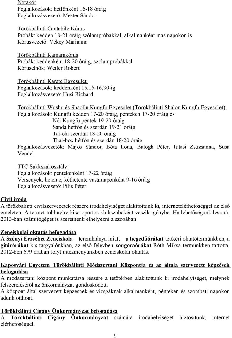 30-ig Foglalkozásvezető: Husi Richárd Törökbálinti Wushu és Shaolin Kungfu Egyesület (Törökbálinti Shalon Kungfu Egyesület): Foglalkozások: Kungfu kedden 17-20 óráig, pénteken 17-20 óráig és Női