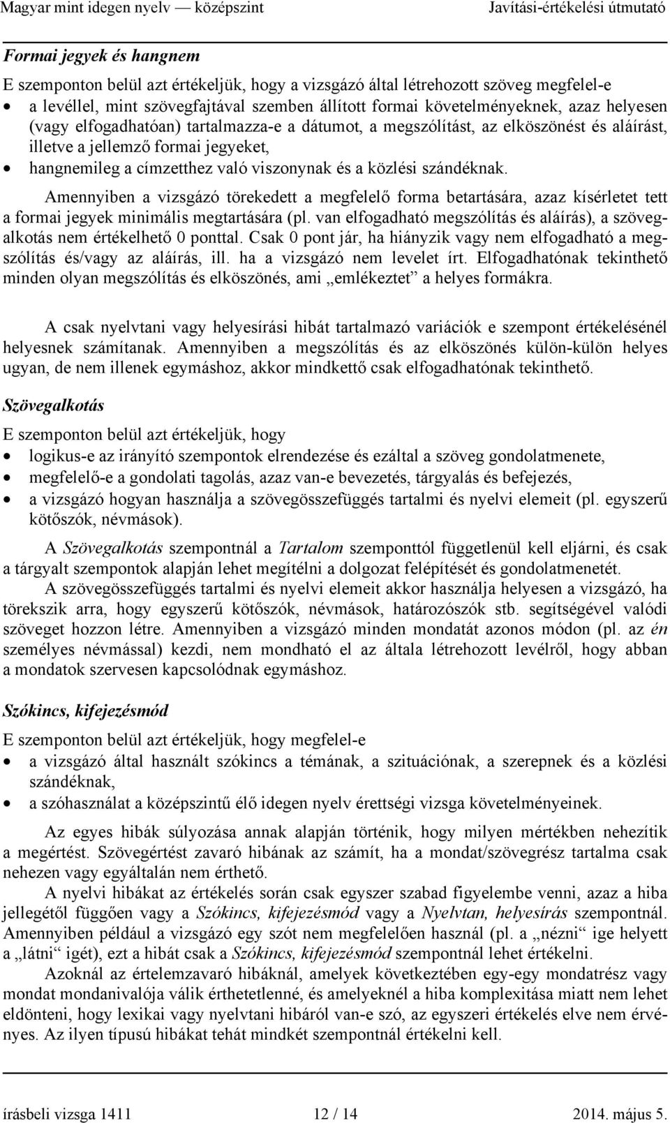 Amennyiben a vizsgázó törekedett a megfelelő forma betartására, azaz kísérletet tett a formai jegyek minimális megtartására (pl.