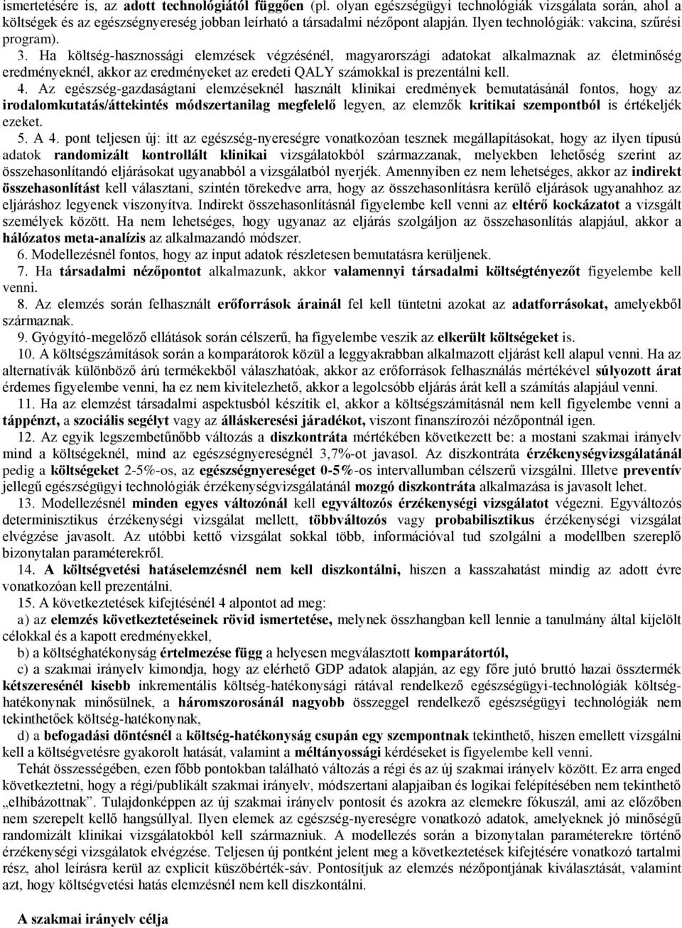 Ha költség-hasznossági elemzések végzésénél, magyarországi adatokat alkalmaznak az életminőség eredményeknél, akkor az eredményeket az eredeti QALY számokkal is prezentálni kell. 4.