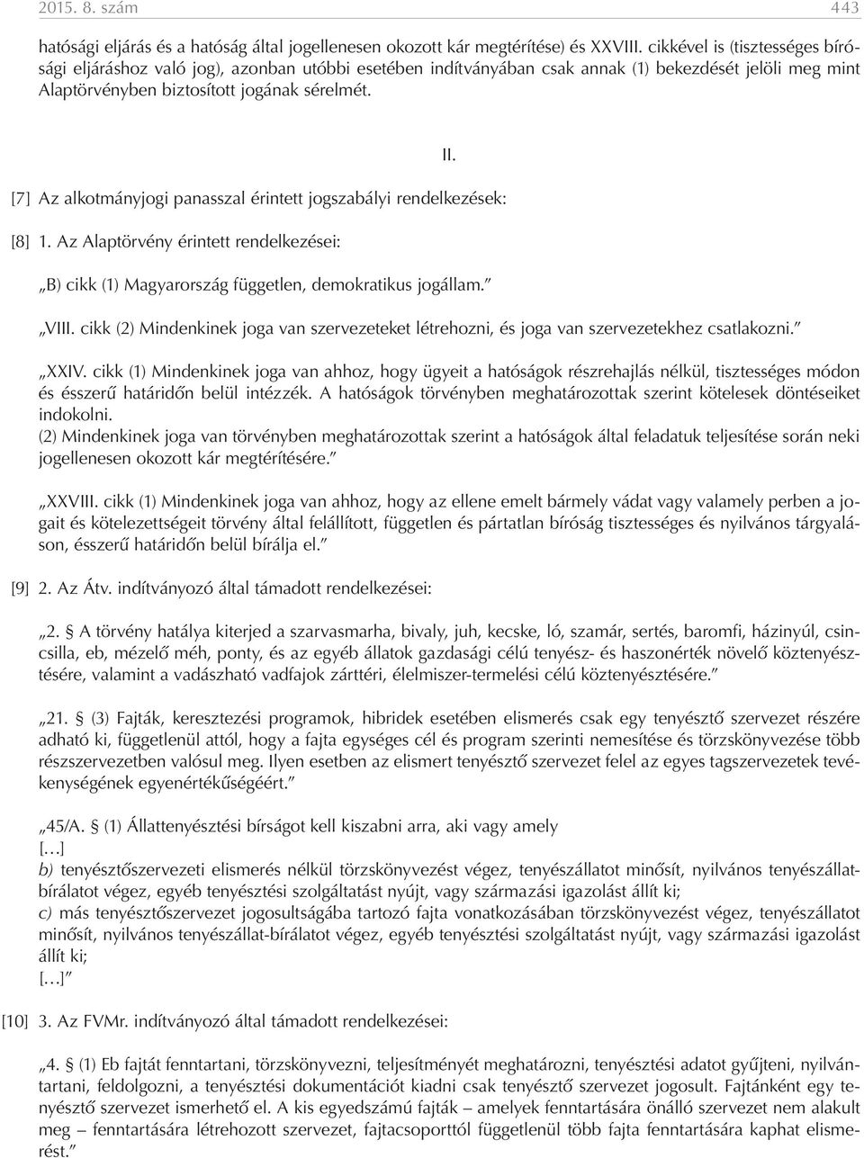 [7] Az alkotmányjogi panasszal érintett jogszabályi rendelkezések: [8] 1. Az Alaptörvény érintett rendelkezései: B) cikk (1) Magyarország független, demokratikus jogállam. VIII.